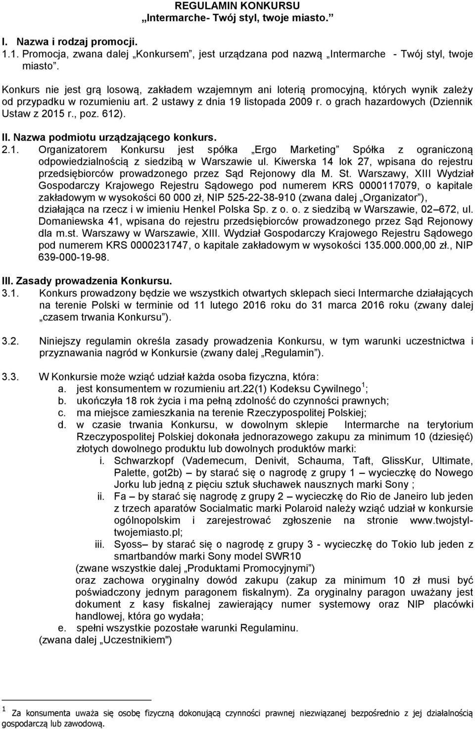 o grach hazardowych (Dziennik Ustaw z 2015 r., poz. 612). II. Nazwa podmiotu urządzającego konkurs. 2.1. Organizatorem Konkursu jest spółka Ergo Marketing Spółka z ograniczoną odpowiedzialnością z siedzibą w Warszawie ul.