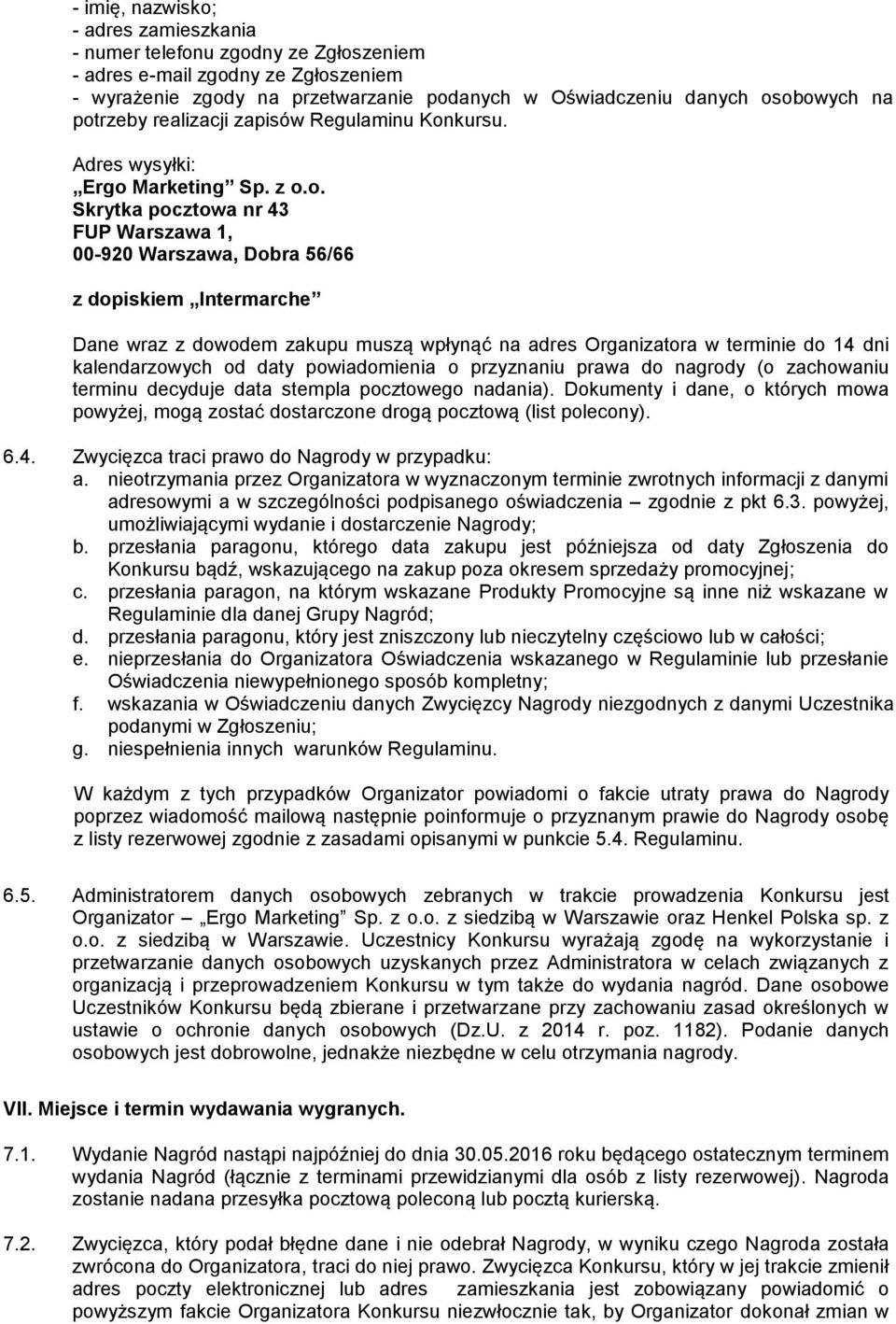 dowodem zakupu muszą wpłynąć na adres Organizatora w terminie do 14 dni kalendarzowych od daty powiadomienia o przyznaniu prawa do nagrody (o zachowaniu terminu decyduje data stempla pocztowego