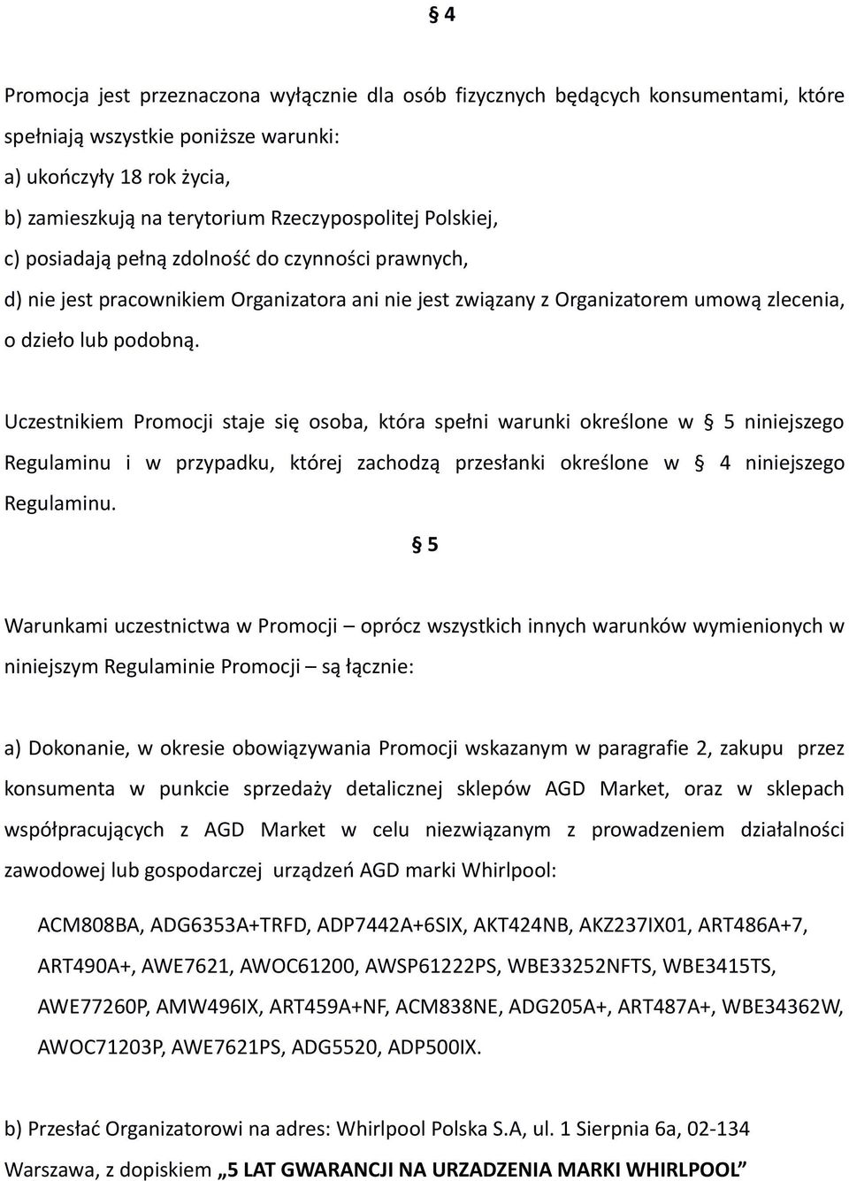 Uczestnikiem Promocji staje się osoba, która spełni warunki określone w 5 niniejszego Regulaminu i w przypadku, której zachodzą przesłanki określone w 4 niniejszego Regulaminu.