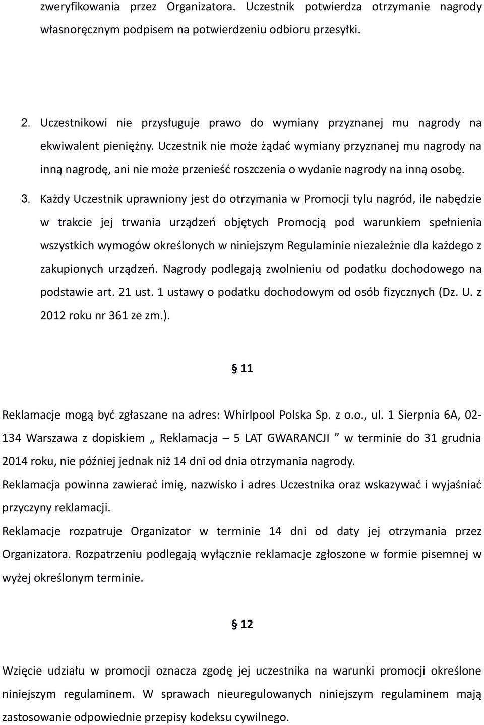 Uczestnik nie może żądać wymiany przyznanej mu nagrody na inną nagrodę, ani nie może przenieść roszczenia o wydanie nagrody na inną osobę. 3.