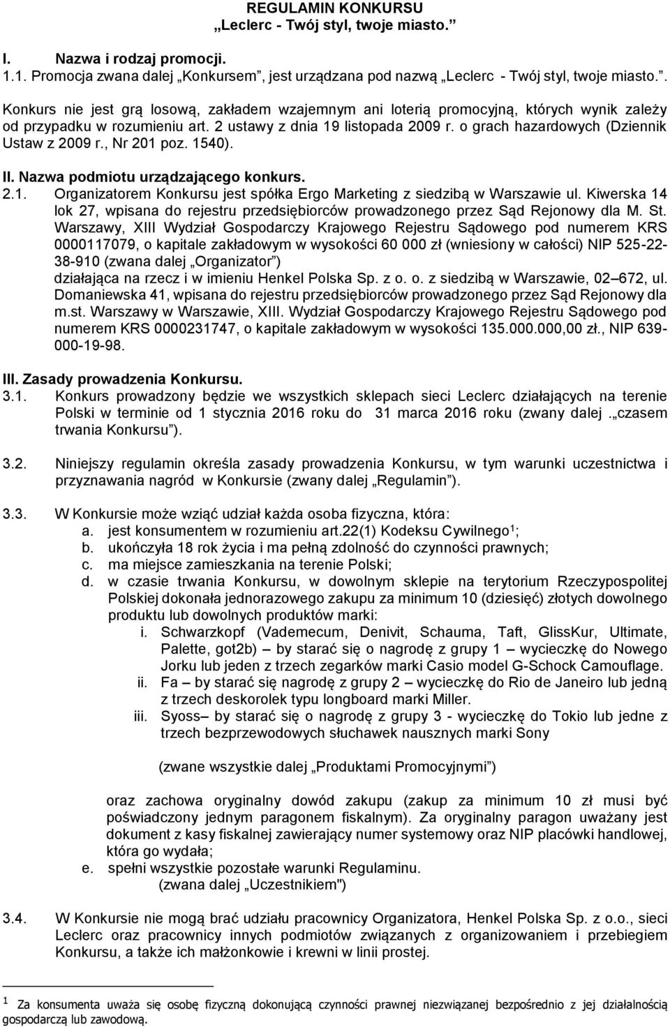 o grach hazardowych (Dziennik Ustaw z 2009 r., Nr 201 poz. 1540). II. Nazwa podmiotu urządzającego konkurs. 2.1. Organizatorem Konkursu jest spółka Ergo Marketing z siedzibą w Warszawie ul.