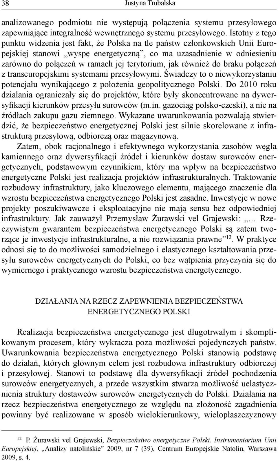 terytorium, jak również do braku połączeń z transeuropejskimi systemami przesyłowymi. Świadczy to o niewykorzystaniu potencjału wynikającego z położenia geopolitycznego Polski.