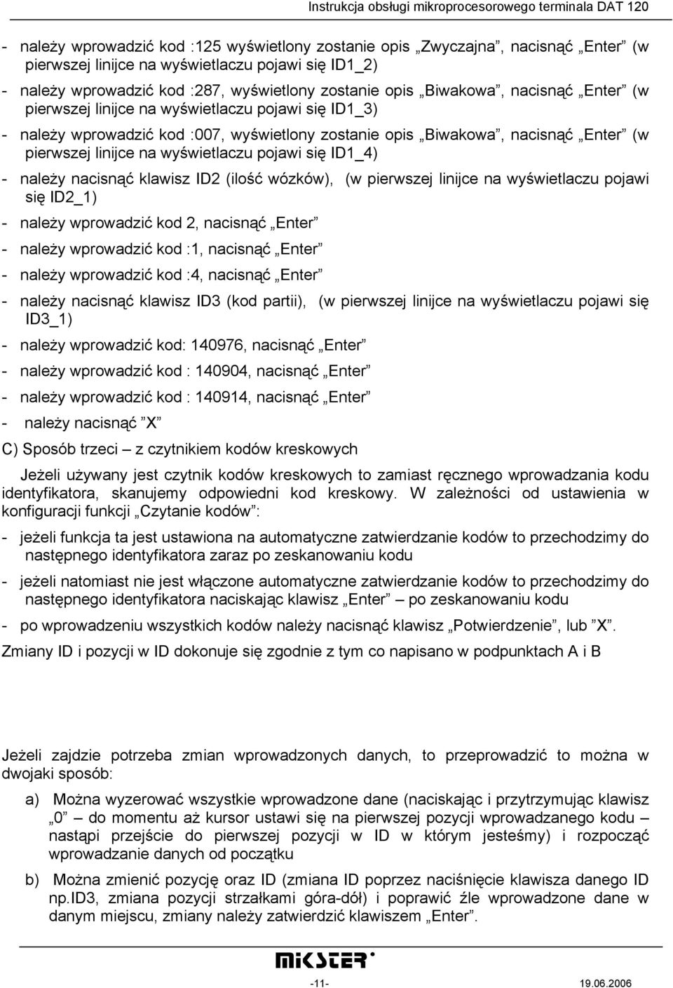 pojawi się ID1_4) - należy nacisnąć klawisz ID2 (ilość wózków), (w pierwszej linijce na wyświetlaczu pojawi się ID2_1) - należy wprowadzić kod 2, nacisnąć Enter - należy wprowadzić kod :1, nacisnąć