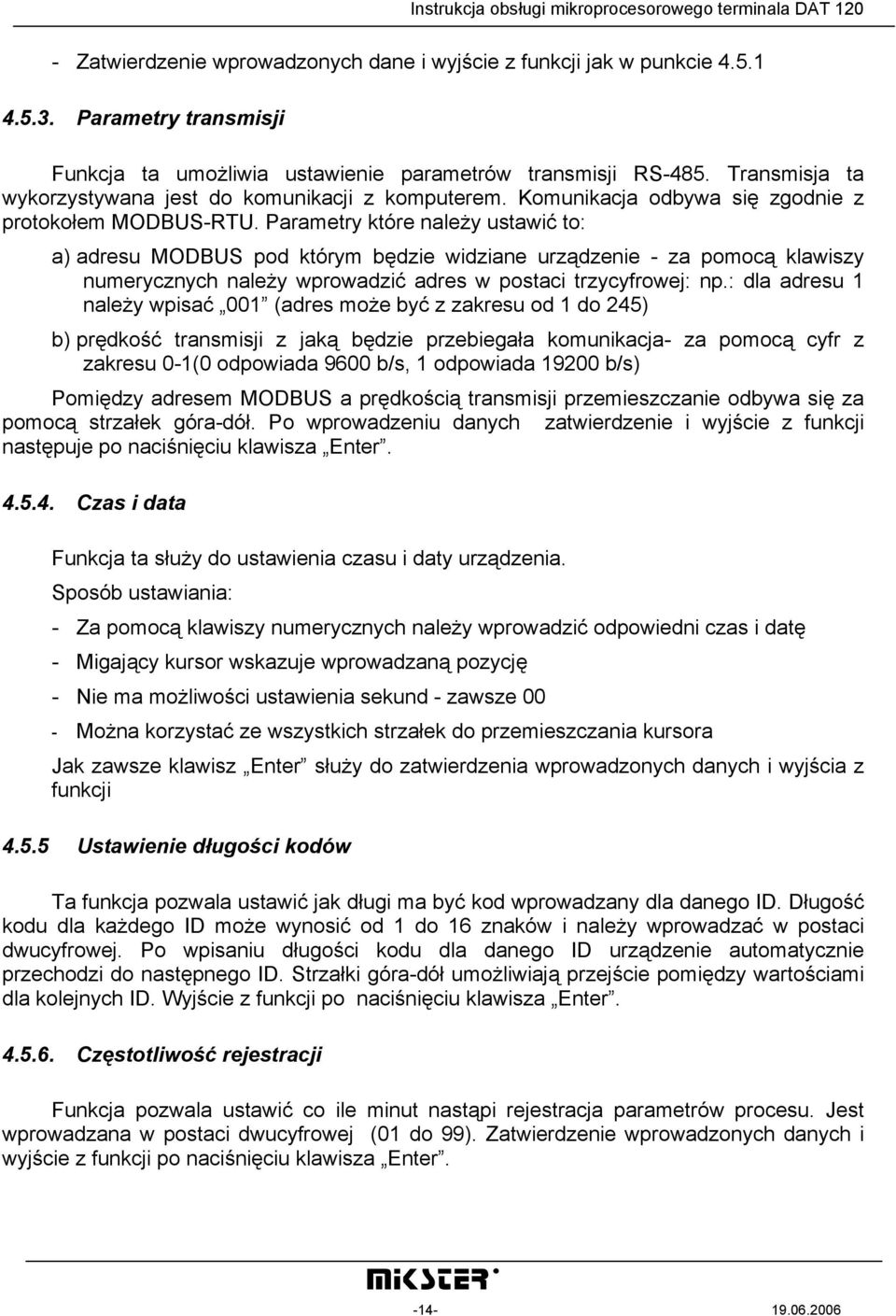 Parametry które należy ustawić to: a) adresu MODBUS pod którym będzie widziane urządzenie - za pomocą klawiszy numerycznych należy wprowadzić adres w postaci trzycyfrowej: np.