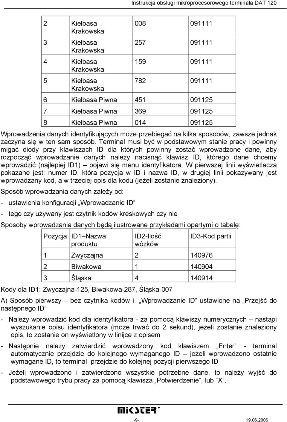 Terminal musi być w podstawowym stanie pracy i powinny migać diody przy klawiszach ID dla których powinny zostać wprowadzone dane, aby rozpocząć wprowadzanie danych należy nacisnąć klawisz ID,