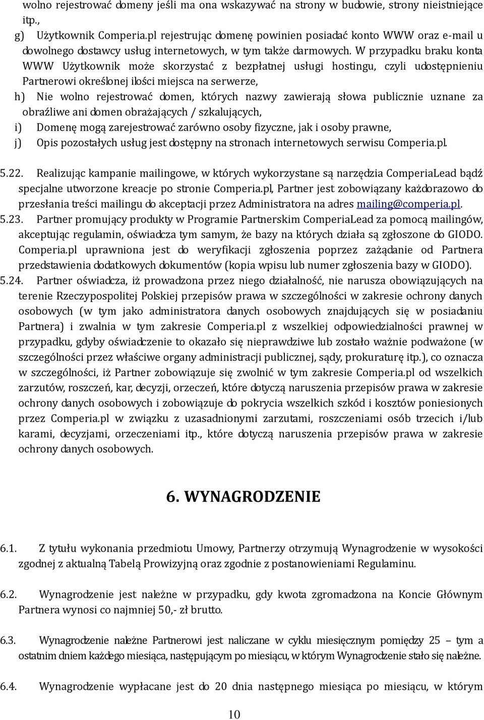 W przypadku braku konta WWW Użytkownik może skorzystać z bezpłatnej usługi hostingu, czyli udostępnieniu Partnerowi określonej ilości miejsca na serwerze, h) Nie wolno rejestrować domen, których