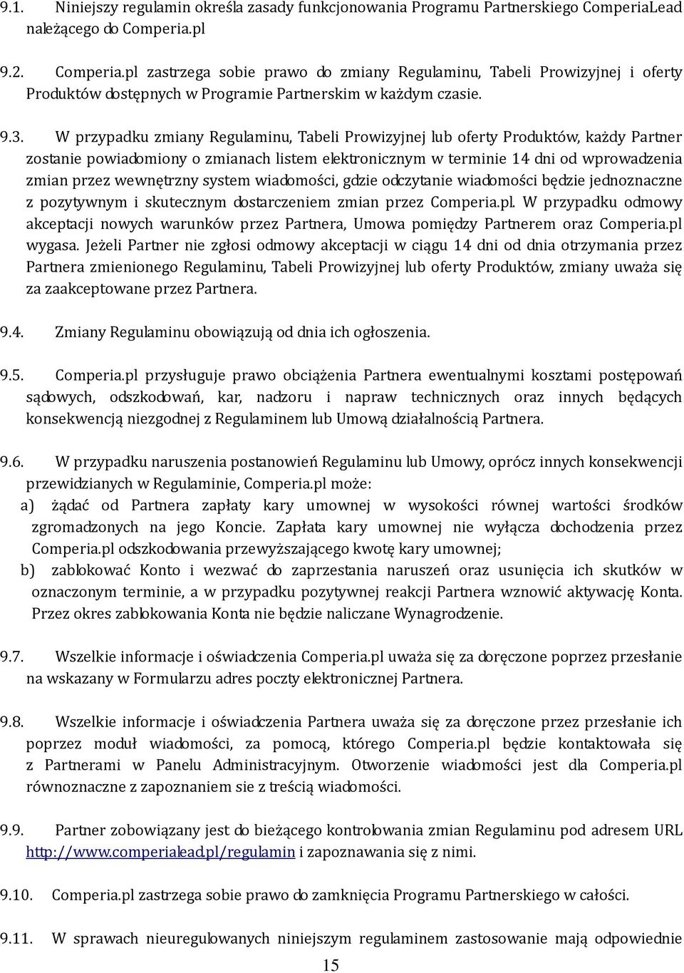 W przypadku zmiany Regulaminu, Tabeli Prowizyjnej lub oferty Produktów, każdy Partner zostanie powiadomiony o zmianach listem elektronicznym w terminie 14 dni od wprowadzenia zmian przez wewnętrzny