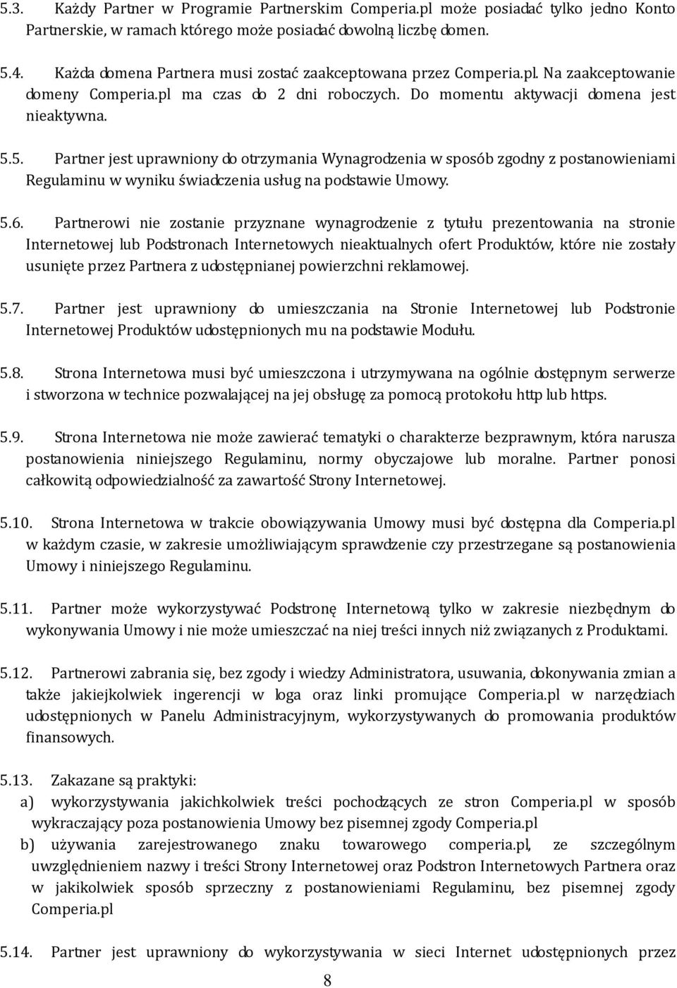 5. Partner jest uprawniony do otrzymania Wynagrodzenia w sposób zgodny z postanowieniami Regulaminu w wyniku świadczenia usług na podstawie Umowy. 5.6.