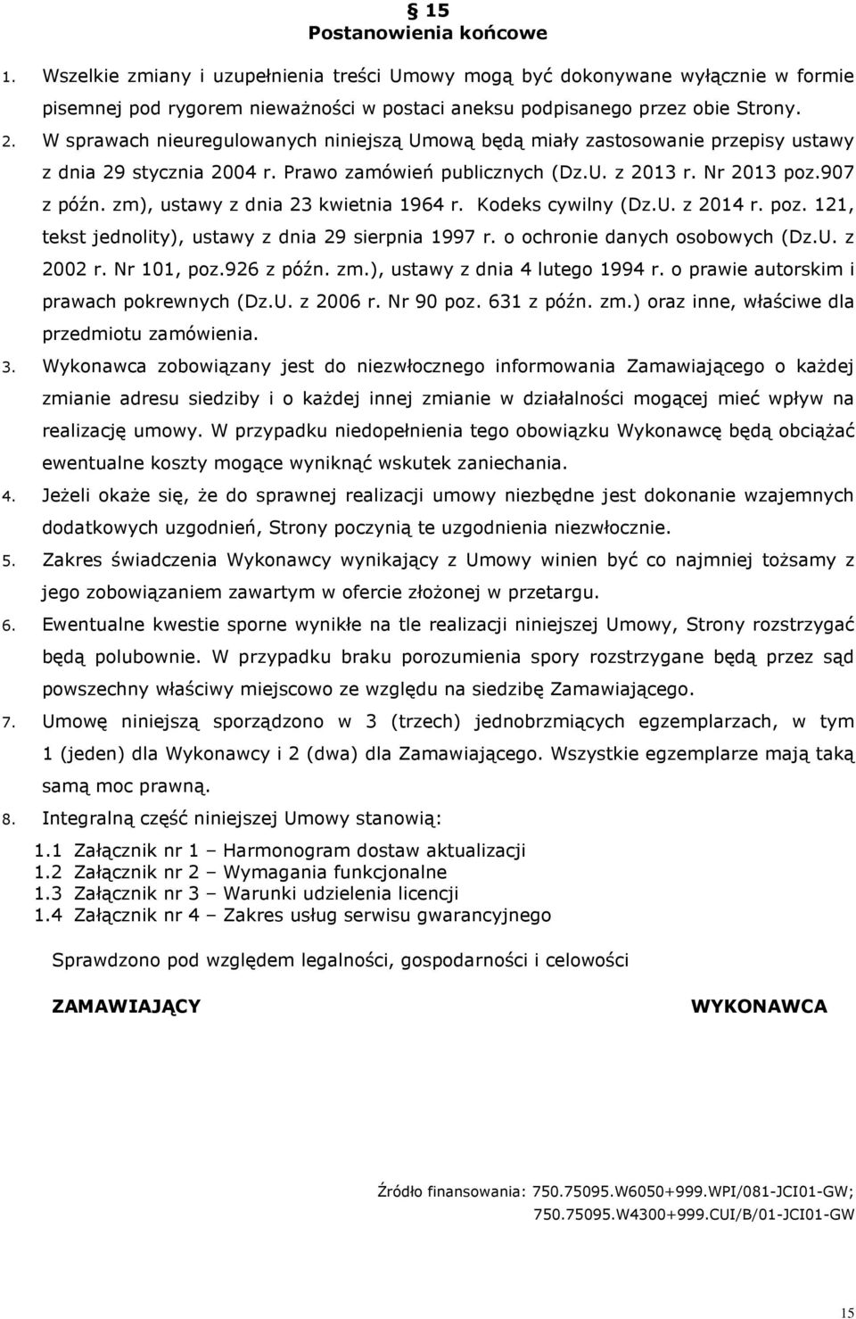 zm), ustawy z dnia 23 kwietnia 1964 r. Kodeks cywilny (Dz.U. z 2014 r. poz. 121, tekst jednolity), ustawy z dnia 29 sierpnia 1997 r. o ochronie danych osobowych (Dz.U. z 2002 r. Nr 101, poz.