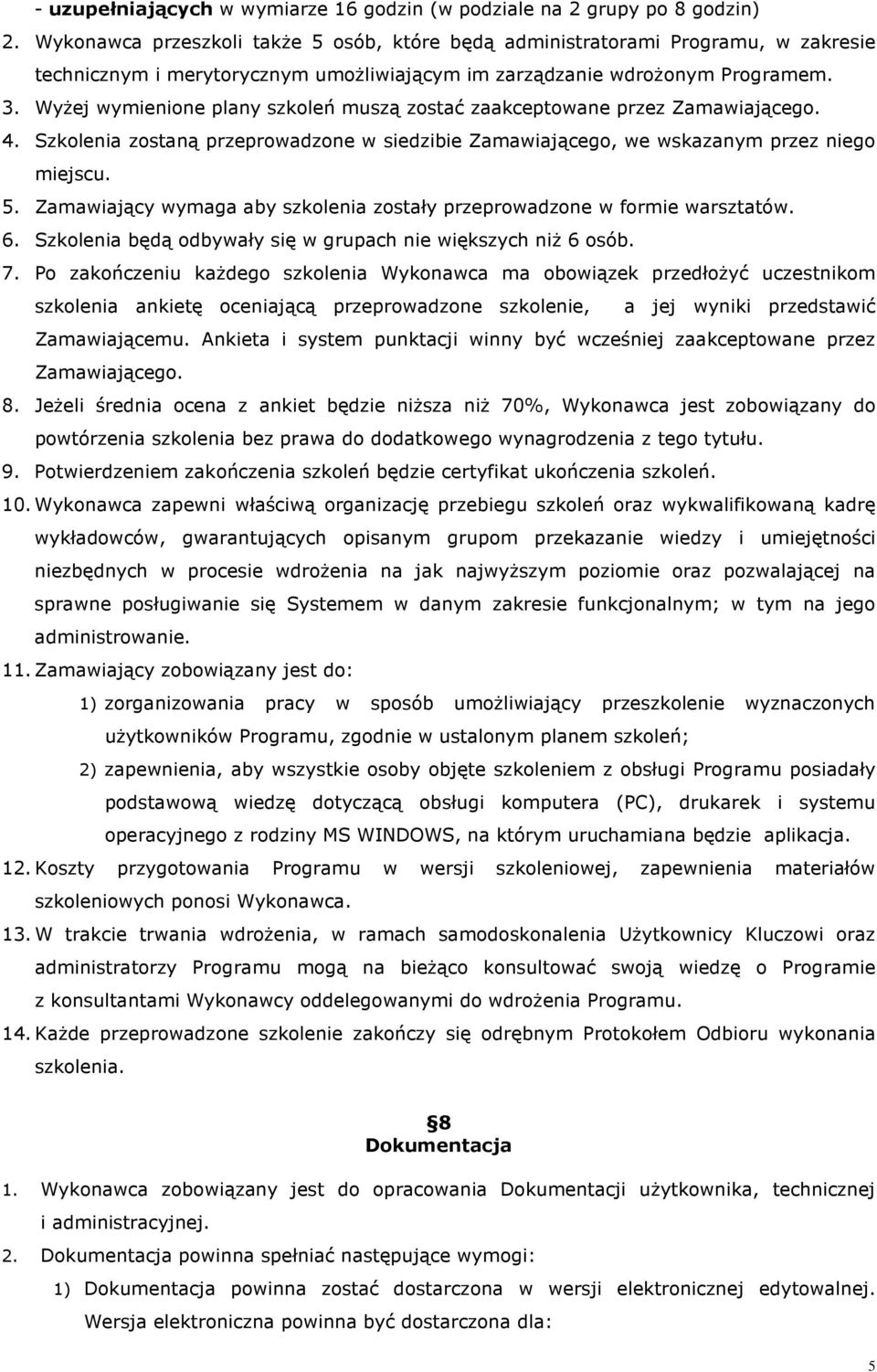 Wyżej wymienione plany szkoleń muszą zostać zaakceptowane przez Zamawiającego. 4. Szkolenia zostaną przeprowadzone w siedzibie Zamawiającego, we wskazanym przez niego miejscu. 5.