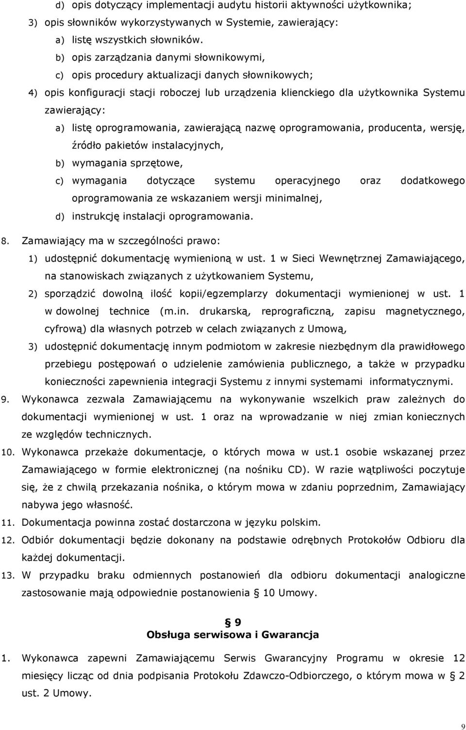 listę oprogramowania, zawierającą nazwę oprogramowania, producenta, wersję, źródło pakietów instalacyjnych, b) wymagania sprzętowe, c) wymagania dotyczące systemu operacyjnego oraz dodatkowego