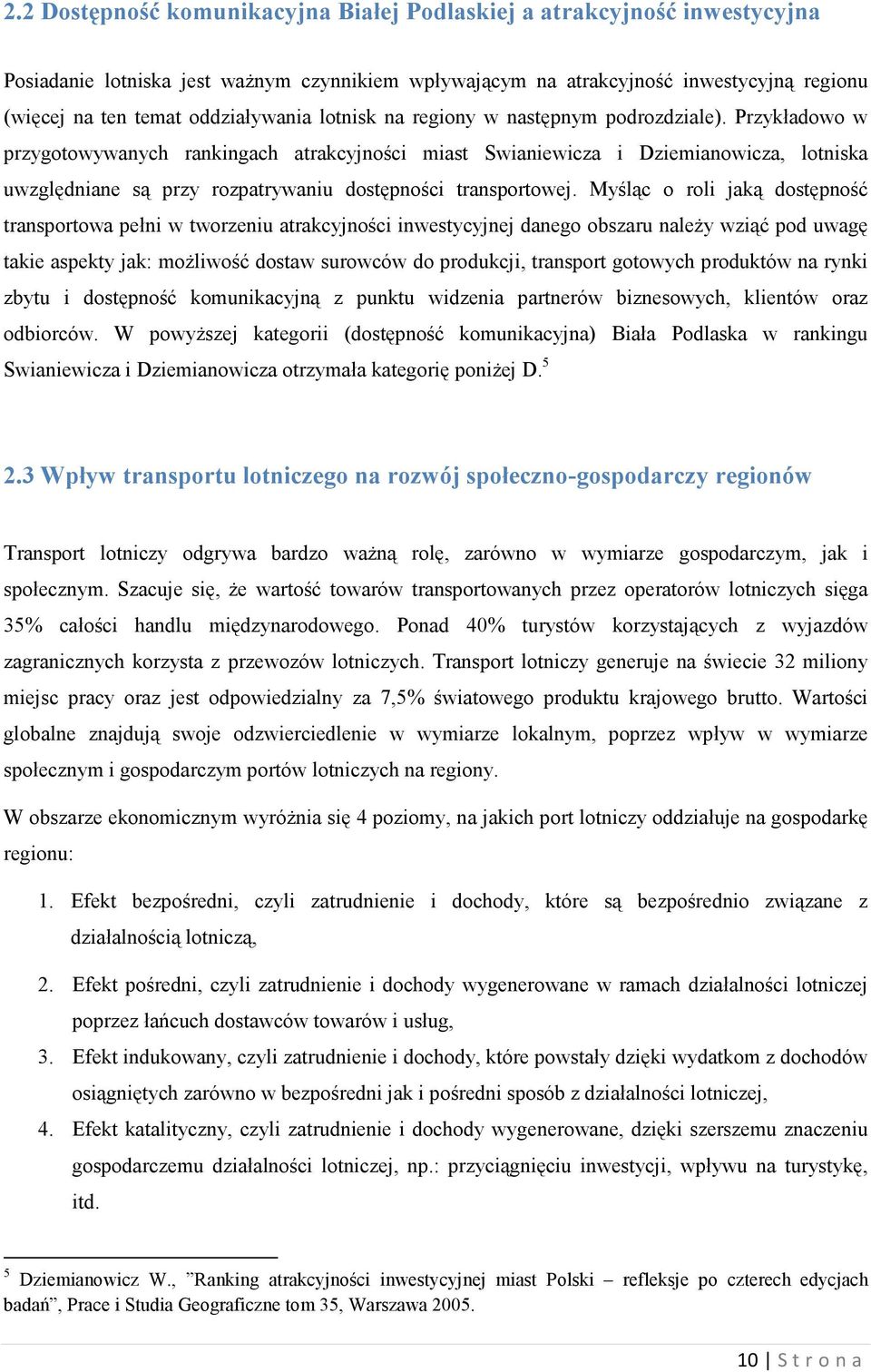 Przykładowo w przygotowywanych rankingach atrakcyjności miast Swianiewicza i Dziemianowicza, lotniska uwzględniane są przy rozpatrywaniu dostępności transportowej.