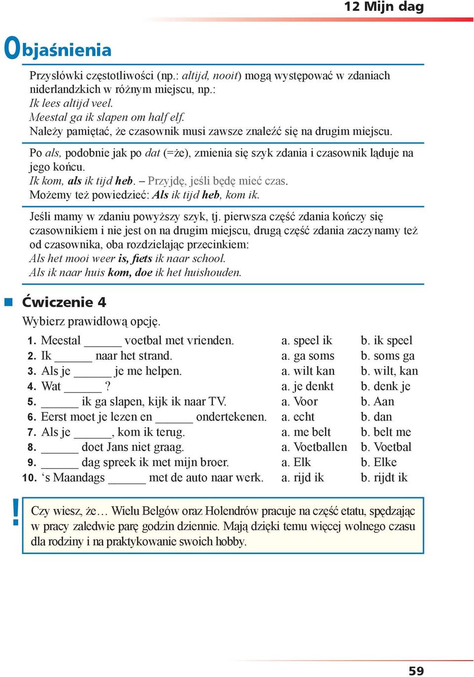 Przyjdę, jeśli będę mieć czas. Możemy też powiedzieć: Als ik tijd heb, kom ik. Jeśli mamy w zdaniu powyższy szyk, tj.