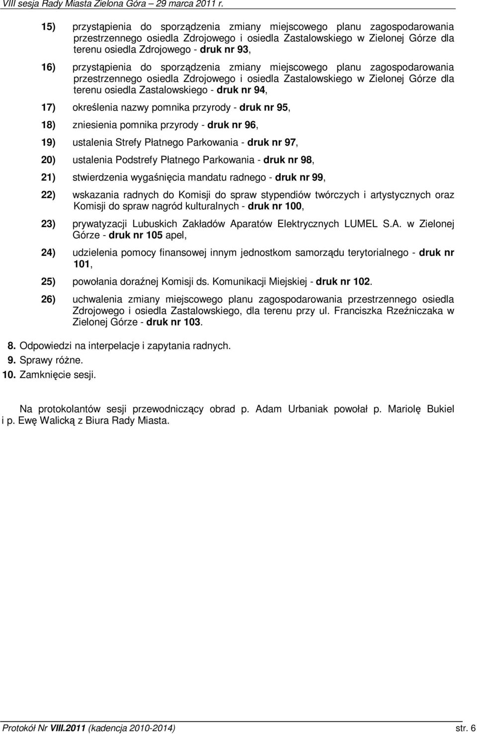 okrelenia nazwy pomnika przyrody - druk nr 95, 18) zniesienia pomnika przyrody - druk nr 96, 19) ustalenia Strefy Płatnego Parkowania - druk nr 97, 20) ustalenia Podstrefy Płatnego Parkowania - druk