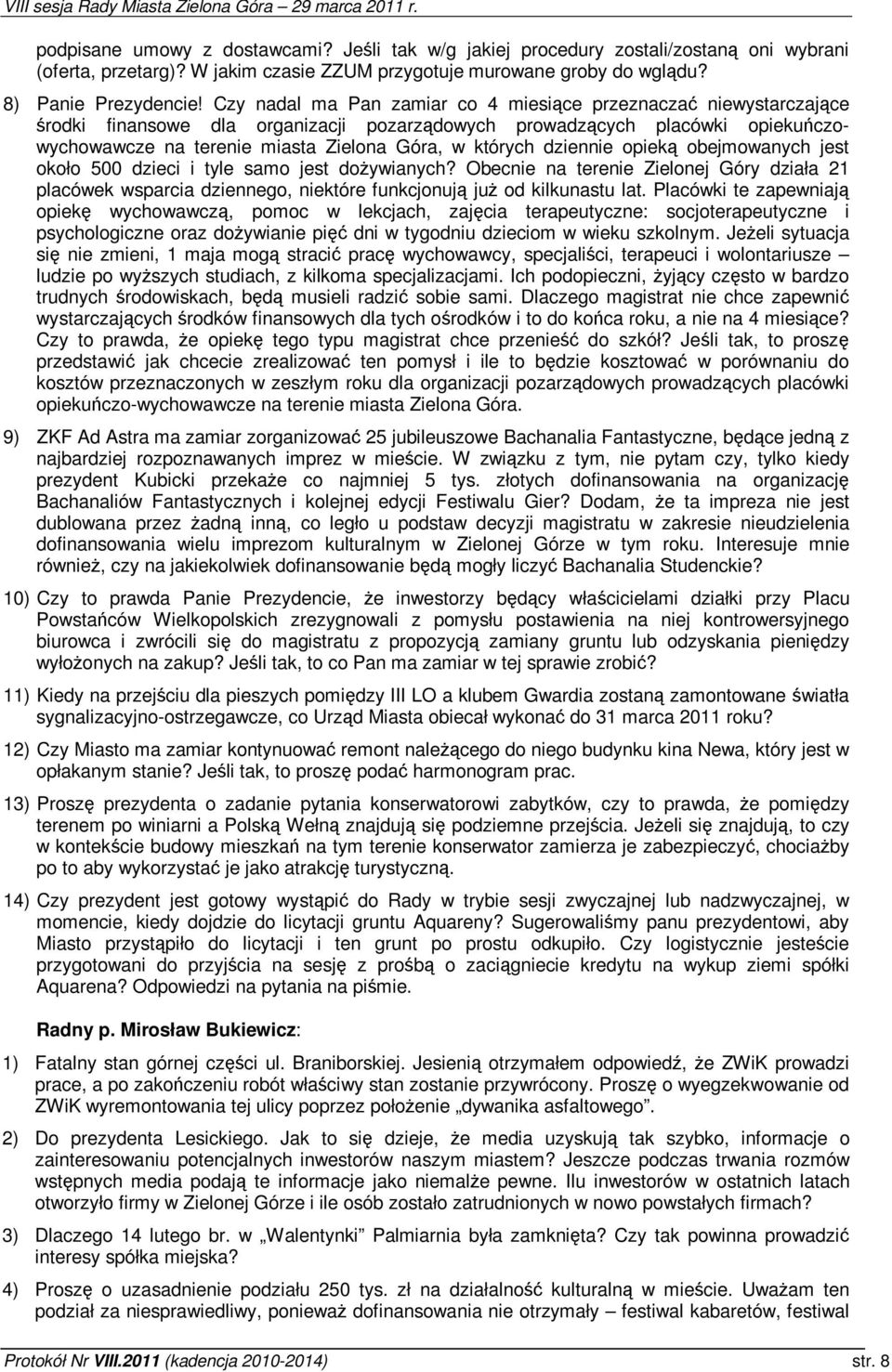 dziennie opiek obejmowanych jest około 500 dzieci i tyle samo jest doywianych? Obecnie na terenie Zielonej Góry działa 21 placówek wsparcia dziennego, niektóre funkcjonuj ju od kilkunastu lat.