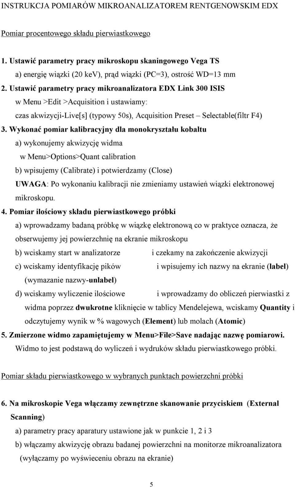 Ustawić parametry pracy mikroanalizatora EDX Link 300 ISIS w Menu >Edit >Acquisition i ustawiamy: czas akwizycji-live[s] (typowy 50s), Acquisition Preset Selectable(filtr F4) 3.