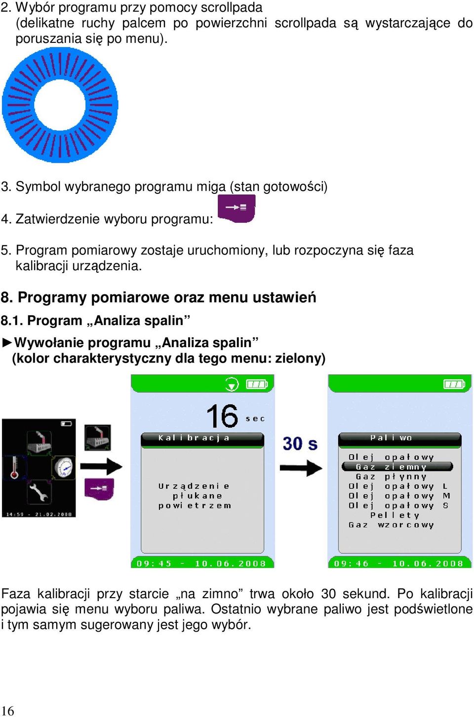 Program pomiarowy zostaje uruchomiony, lub rozpoczyna się faza kalibracji urządzenia. 8. Programy pomiarowe oraz menu ustawień 8.1.