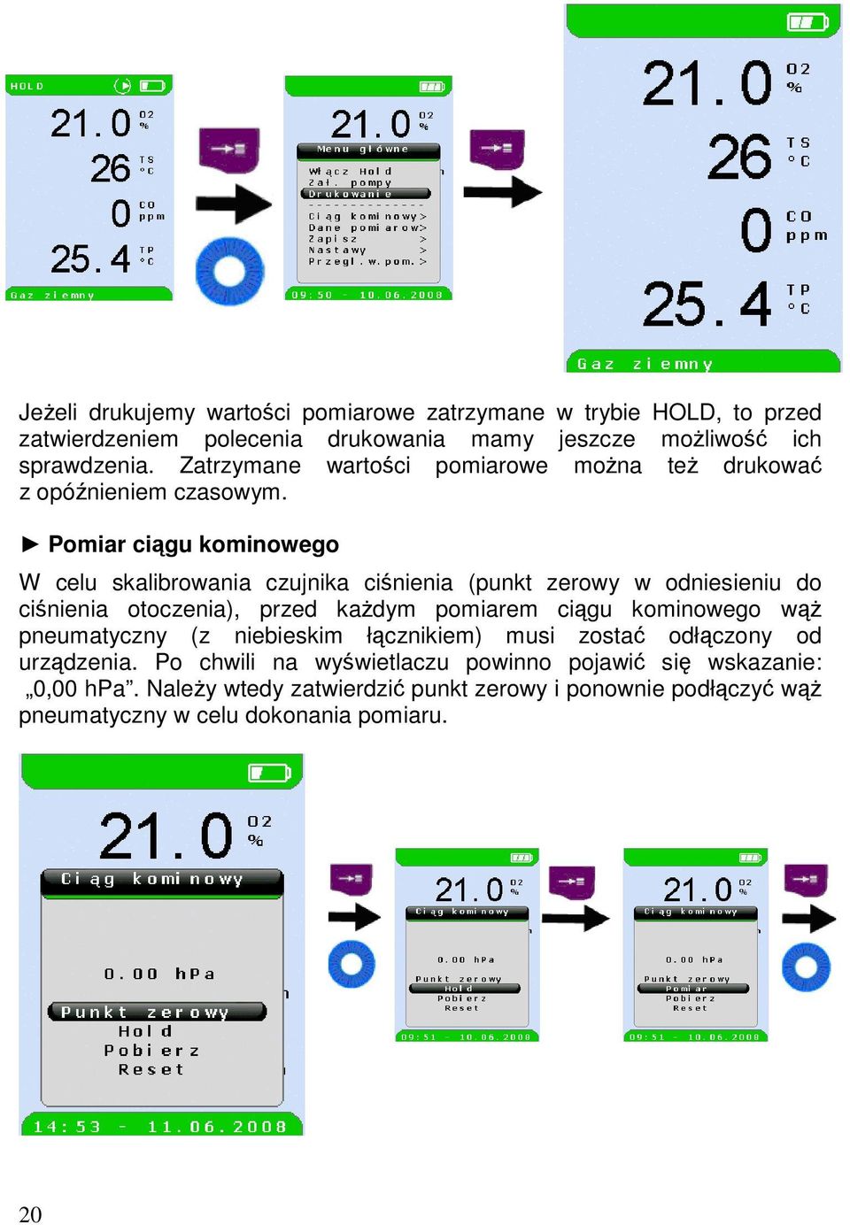 Pomiar ciągu kominowego W celu skalibrowania czujnika ciśnienia (punkt zerowy w odniesieniu do ciśnienia otoczenia), przed każdym pomiarem ciągu kominowego