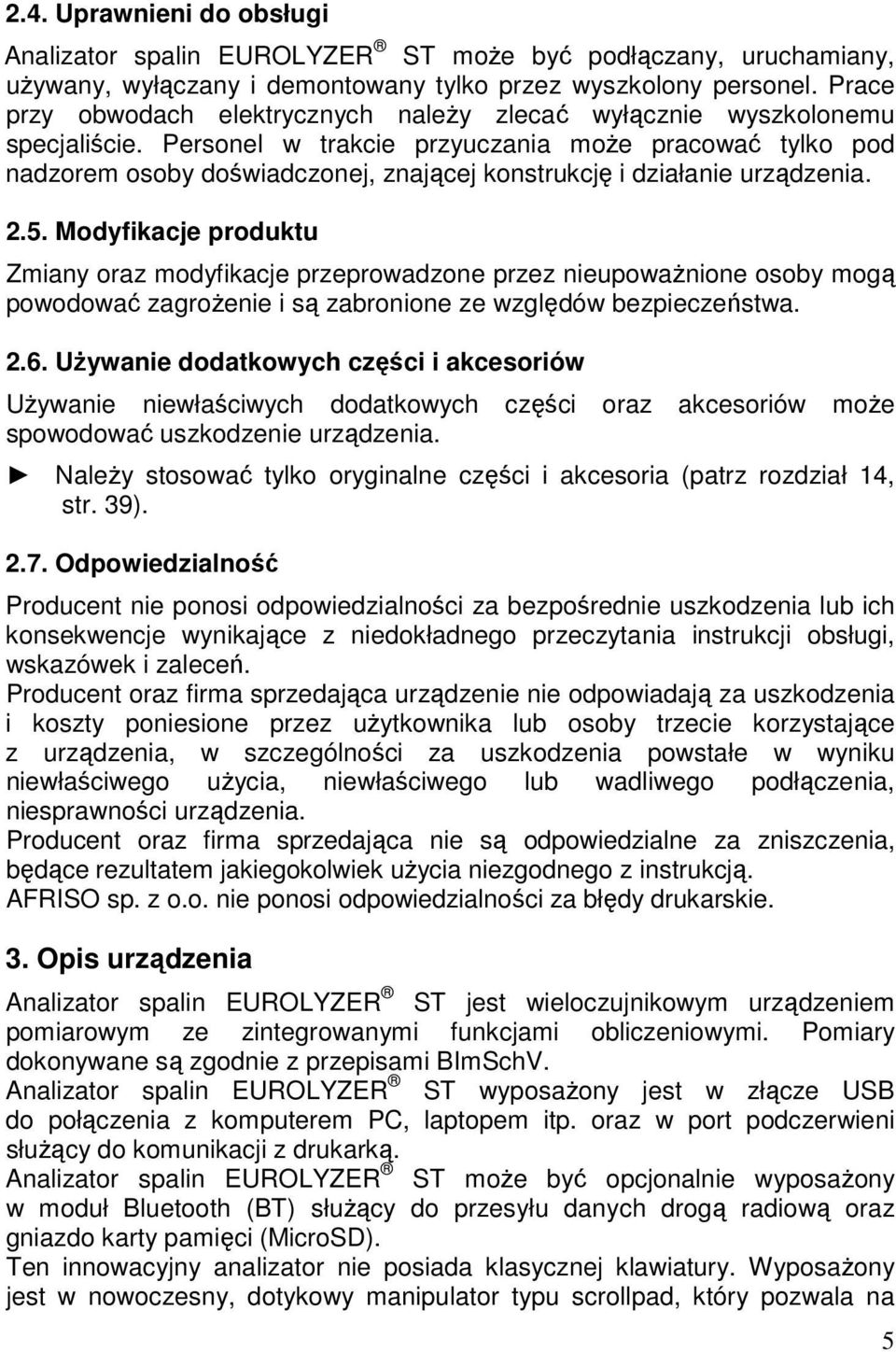 Personel w trakcie przyuczania może pracować tylko pod nadzorem osoby doświadczonej, znającej konstrukcję i działanie urządzenia. 2.5.