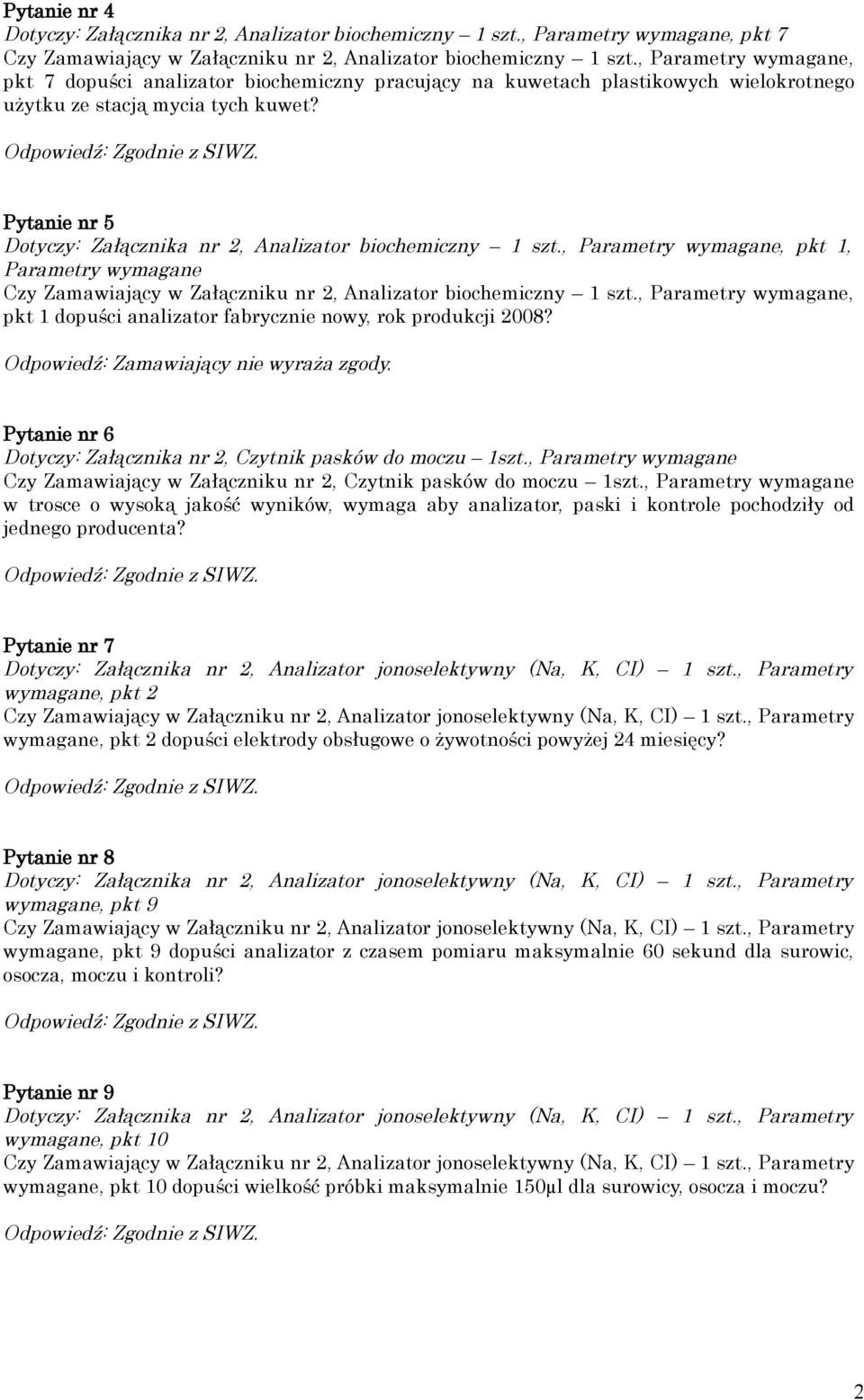 Pytanie nr 5 Dotyczy: Załącznika nr 2, Analizator biochemiczny 1 szt., Parametry wymagane, pkt 1, Parametry wymagane Czy Zamawiający w Załączniku nr 2, Analizator biochemiczny 1 szt.