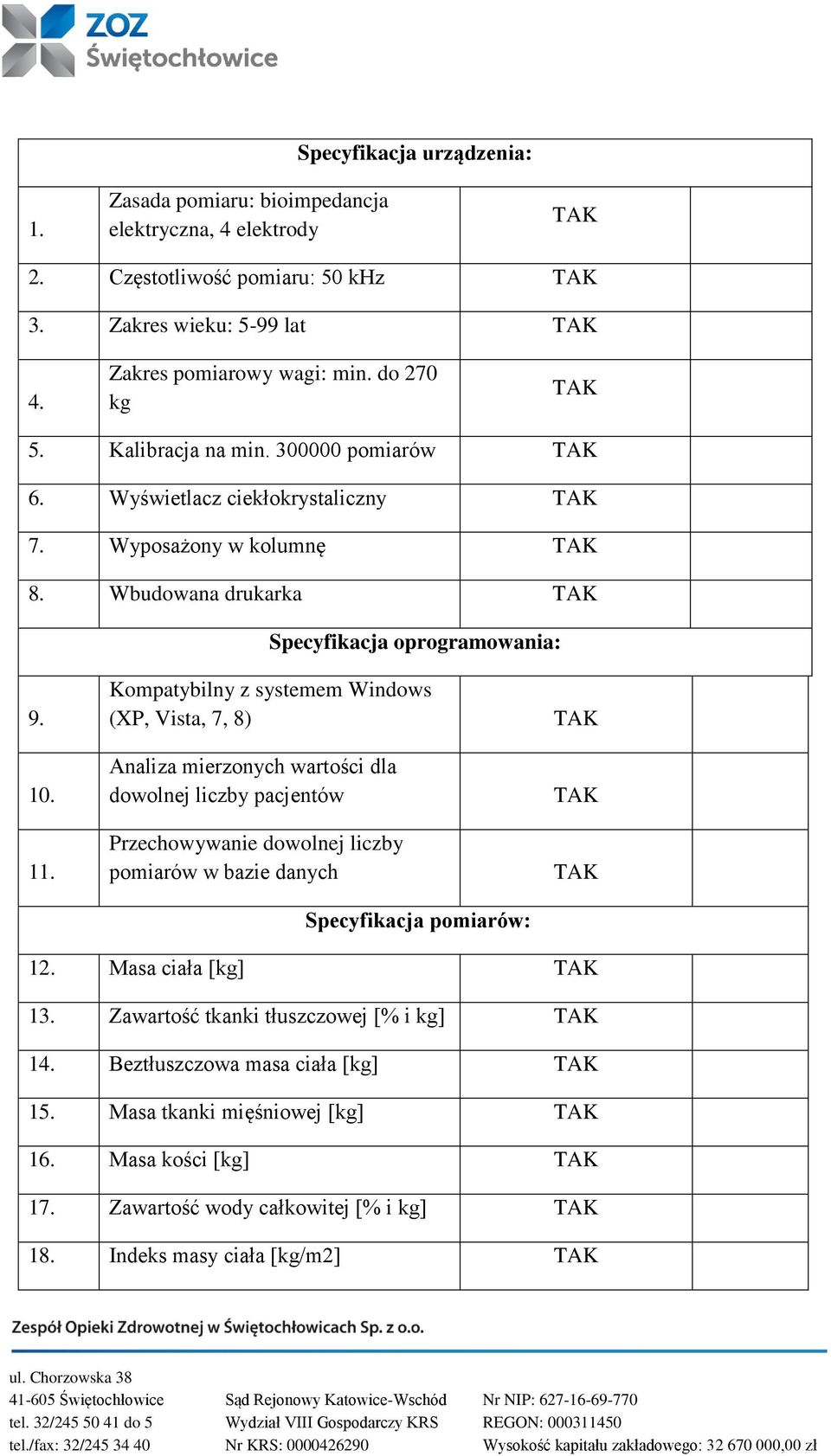 Kompatybilny z systemem Windows (XP, Vista, 7, 8) Analiza mierzonych wartości dla dowolnej liczby pacjentów Przechowywanie dowolnej liczby pomiarów w bazie danych Specyfikacja pomiarów: