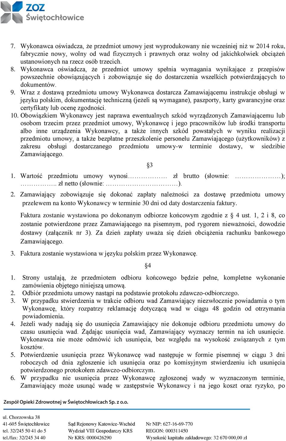 Wykonawca oświadcza, że przedmiot umowy spełnia wymagania wynikające z przepisów powszechnie obowiązujących i zobowiązuje się do dostarczenia wszelkich potwierdzających to dokumentów. 9.