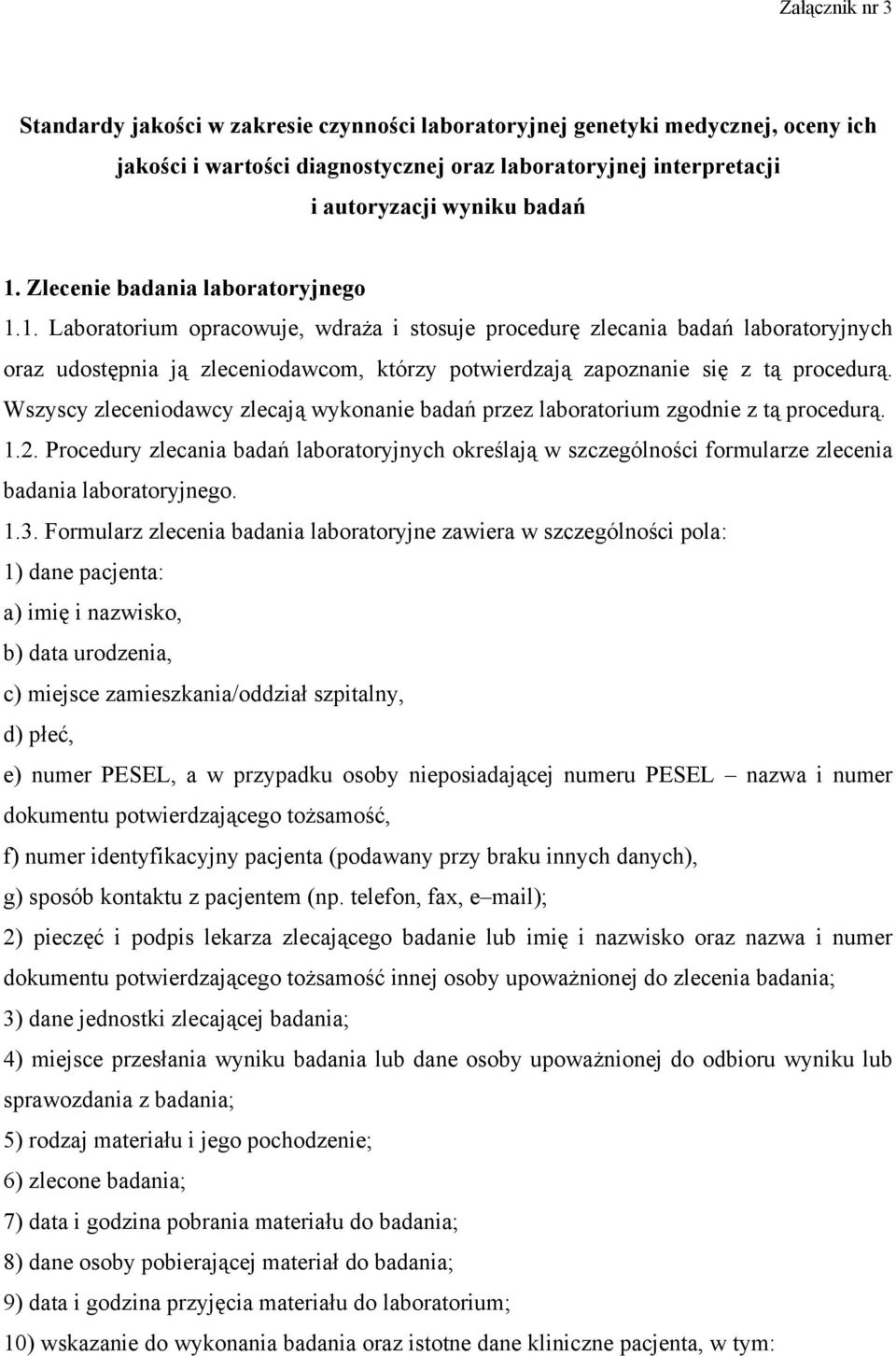 1. Laboratorium opracowuje, wdraża i stosuje procedurę zlecania badań laboratoryjnych oraz udostępnia ją zleceniodawcom, którzy potwierdzają zapoznanie się z tą procedurą.