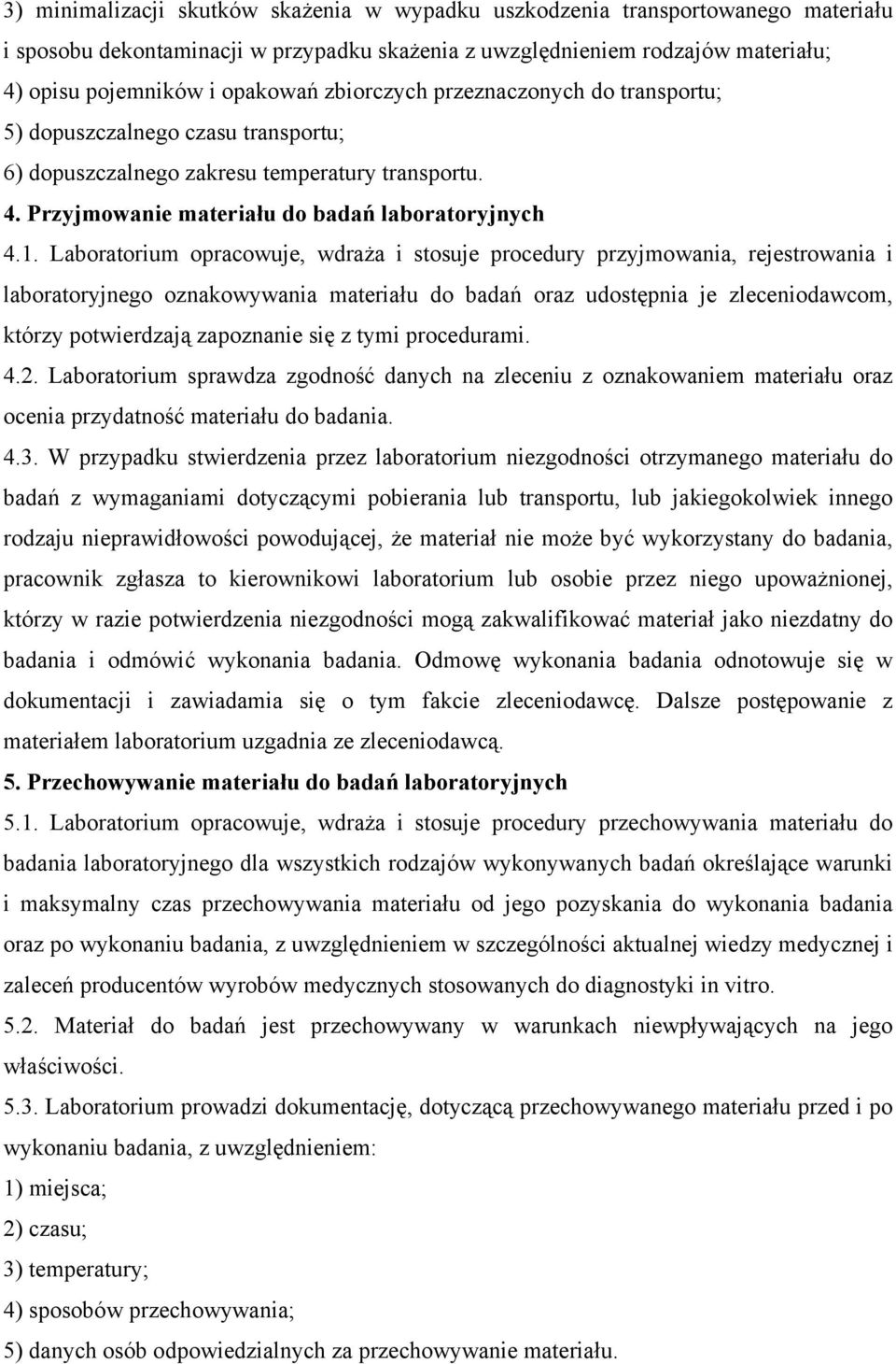 Laboratorium opracowuje, wdraża i stosuje procedury przyjmowania, rejestrowania i laboratoryjnego oznakowywania materiału do badań oraz udostępnia je zleceniodawcom, którzy potwierdzają zapoznanie