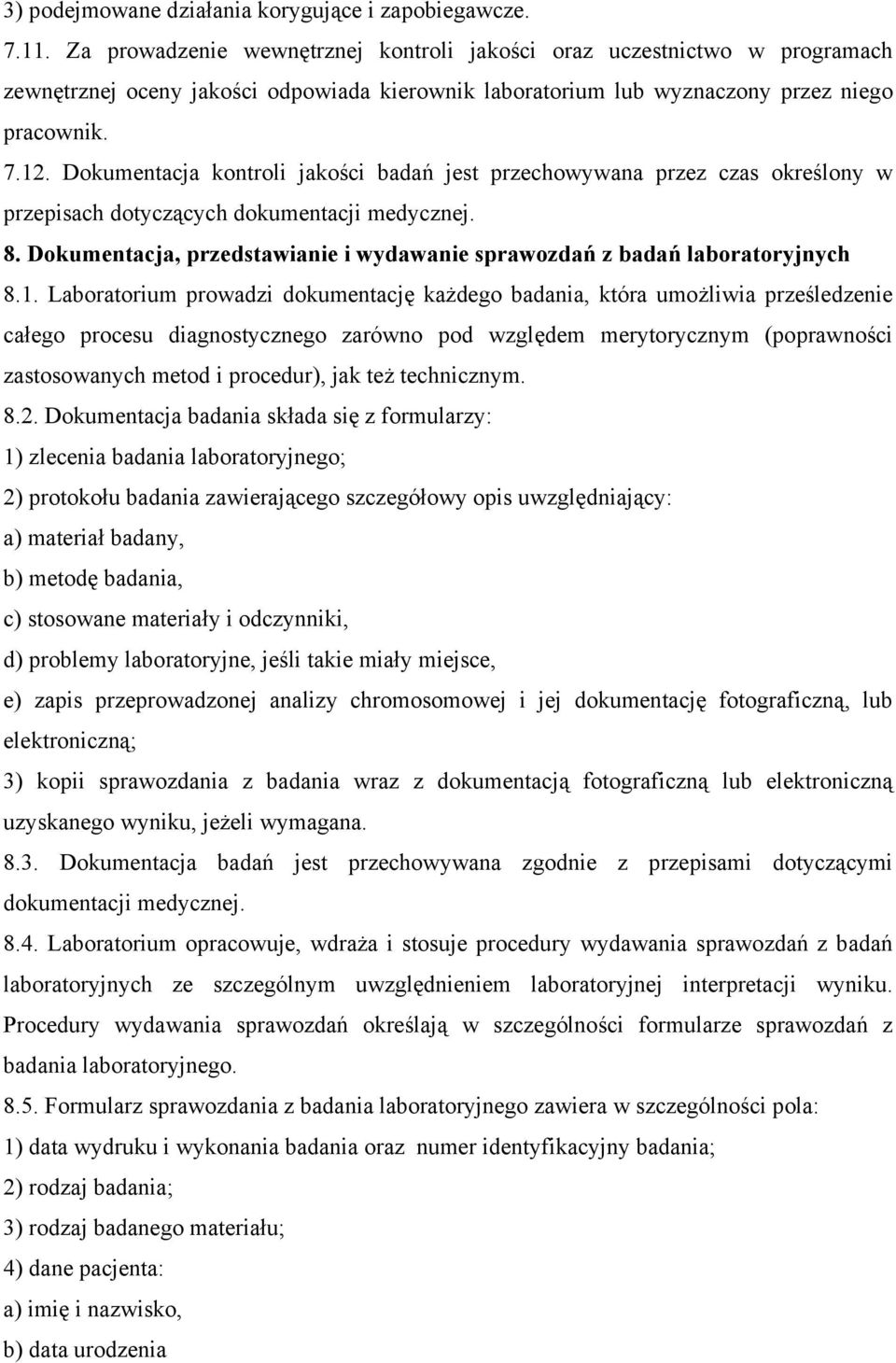 Dokumentacja kontroli jakości badań jest przechowywana przez czas określony w przepisach dotyczących dokumentacji medycznej. 8.