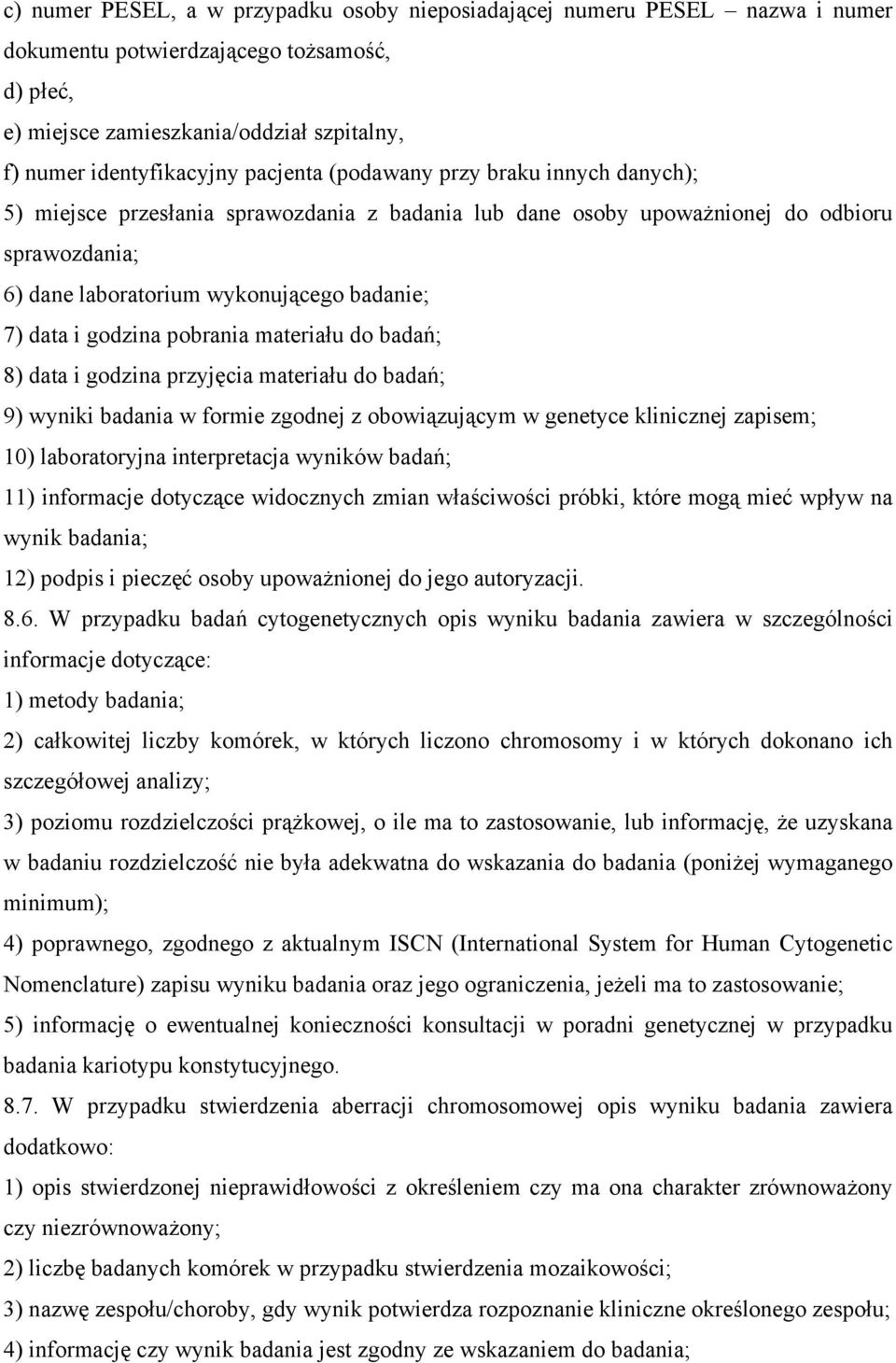 godzina pobrania materiału do badań; 8) data i godzina przyjęcia materiału do badań; 9) wyniki badania w formie zgodnej z obowiązującym w genetyce klinicznej zapisem; 10) laboratoryjna interpretacja