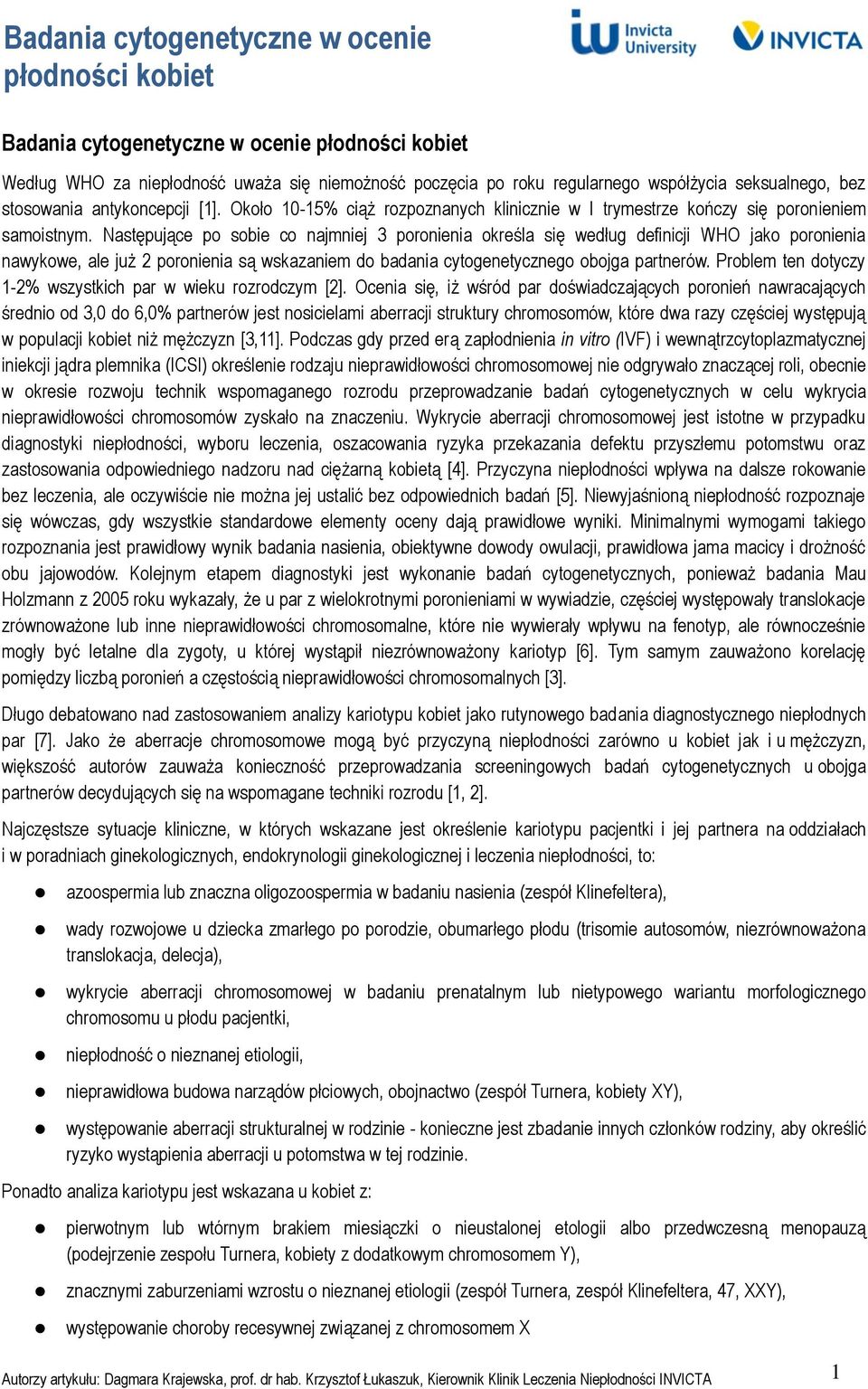 Następujące po sobie co najmniej 3 poronienia określa się według definicji WHO jako poronienia nawykowe, ale już 2 poronienia są wskazaniem do badania cytogenetycznego obojga partnerów.