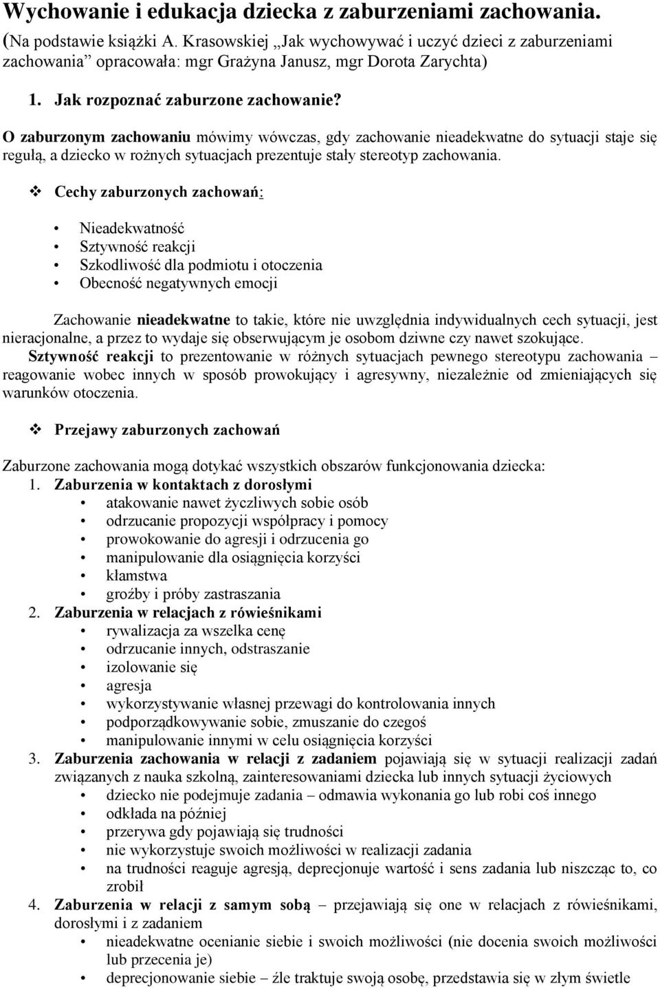 O zaburzonym zachowaniu mówimy wówczas, gdy zachowanie nieadekwatne do sytuacji staje się regułą, a dziecko w rożnych sytuacjach prezentuje stały stereotyp zachowania.