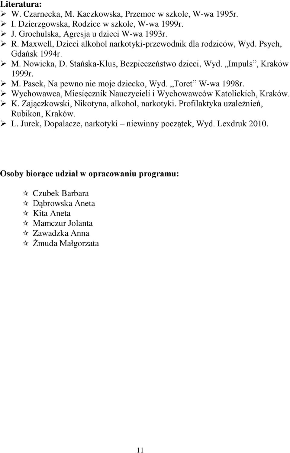 Wychowawca, Miesięcznik Nauczycieli i Wychowawców Katolickich, Kraków. K. Zajączkowski, Nikotyna, alkohol, narkotyki. Profilaktyka uzależnień, Rubikon, Kraków. L.