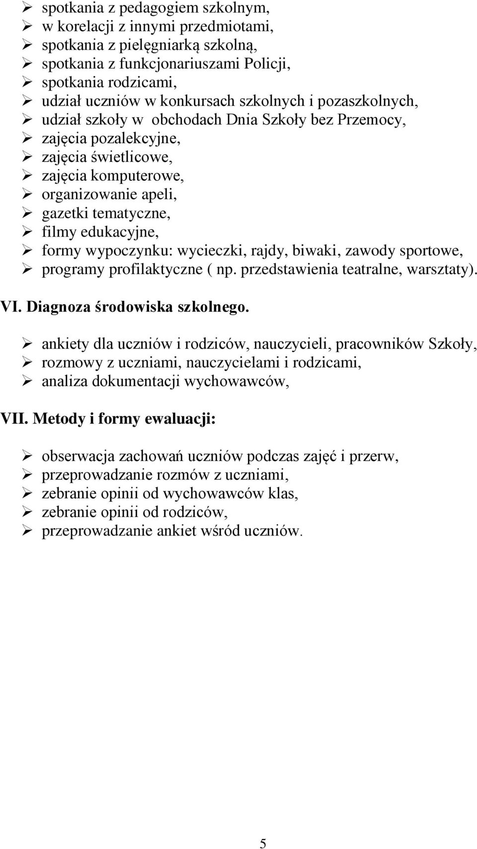 wypoczynku: wycieczki, rajdy, biwaki, zawody sportowe, programy profilaktyczne ( np. przedstawienia teatralne, warsztaty). VI. Diagnoza środowiska szkolnego.