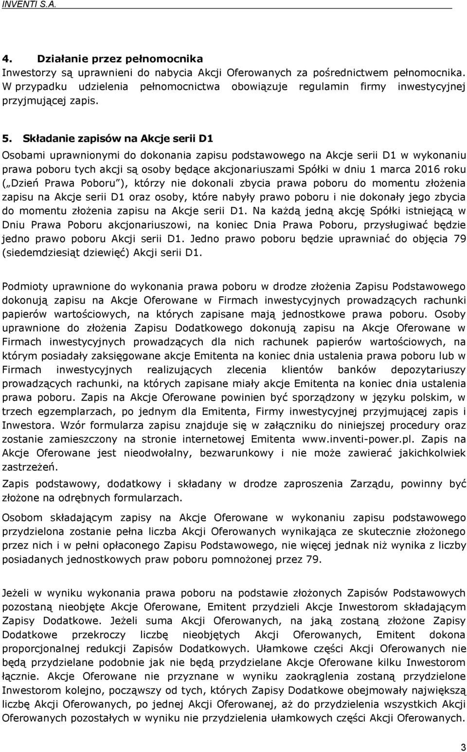 Składanie zapisów na Akcje serii D1 Osobami uprawnionymi do dokonania zapisu podstawowego na Akcje serii D1 w wykonaniu prawa poboru tych akcji są osoby będące akcjonariuszami Spółki w dniu 1 marca