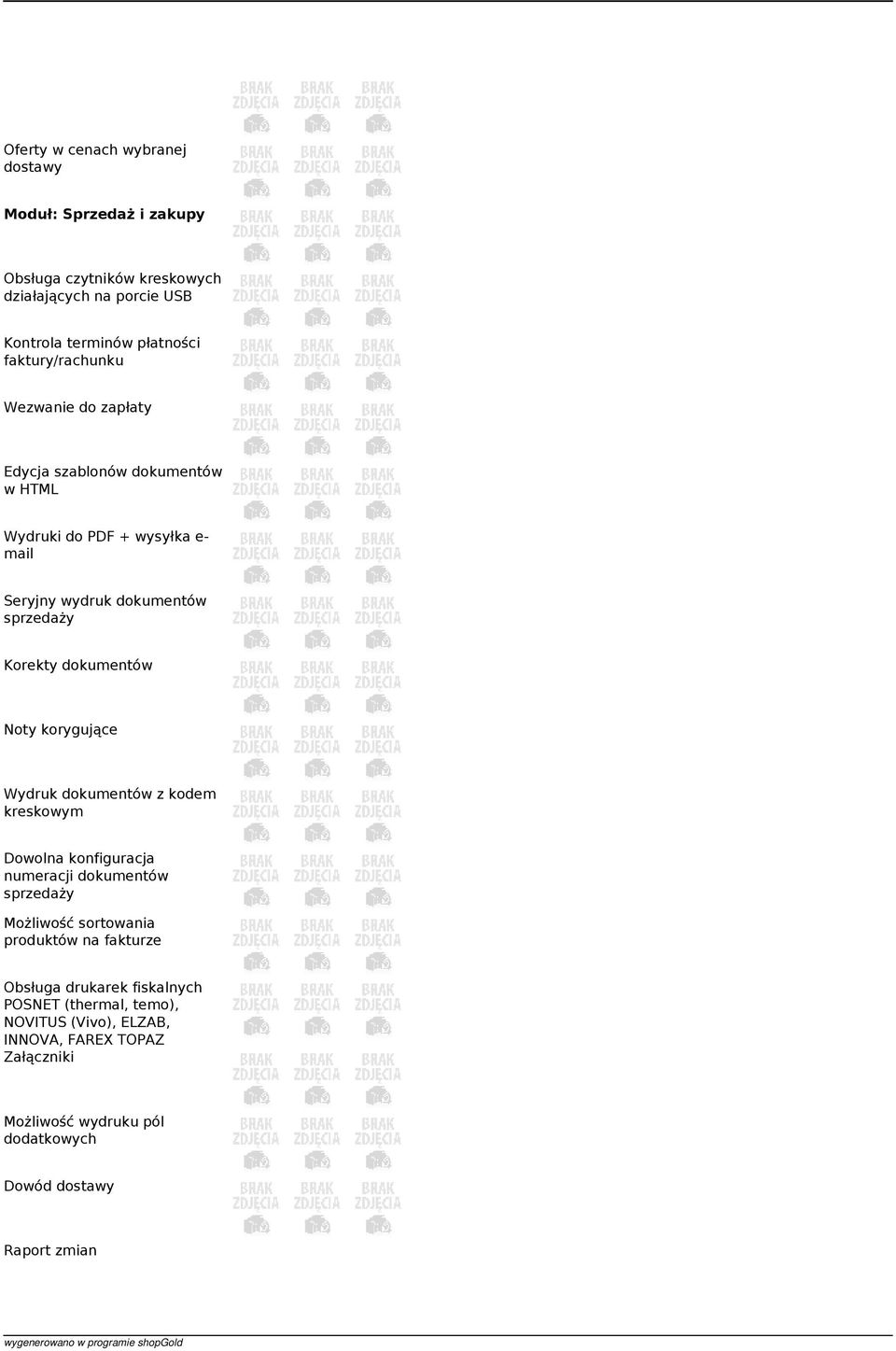 dokumentów Noty korygujące Wydruk dokumentów z kodem kreskowym Dowolna konfiguracja numeracji dokumentów sprzedaży Możliwość sortowania produktów na