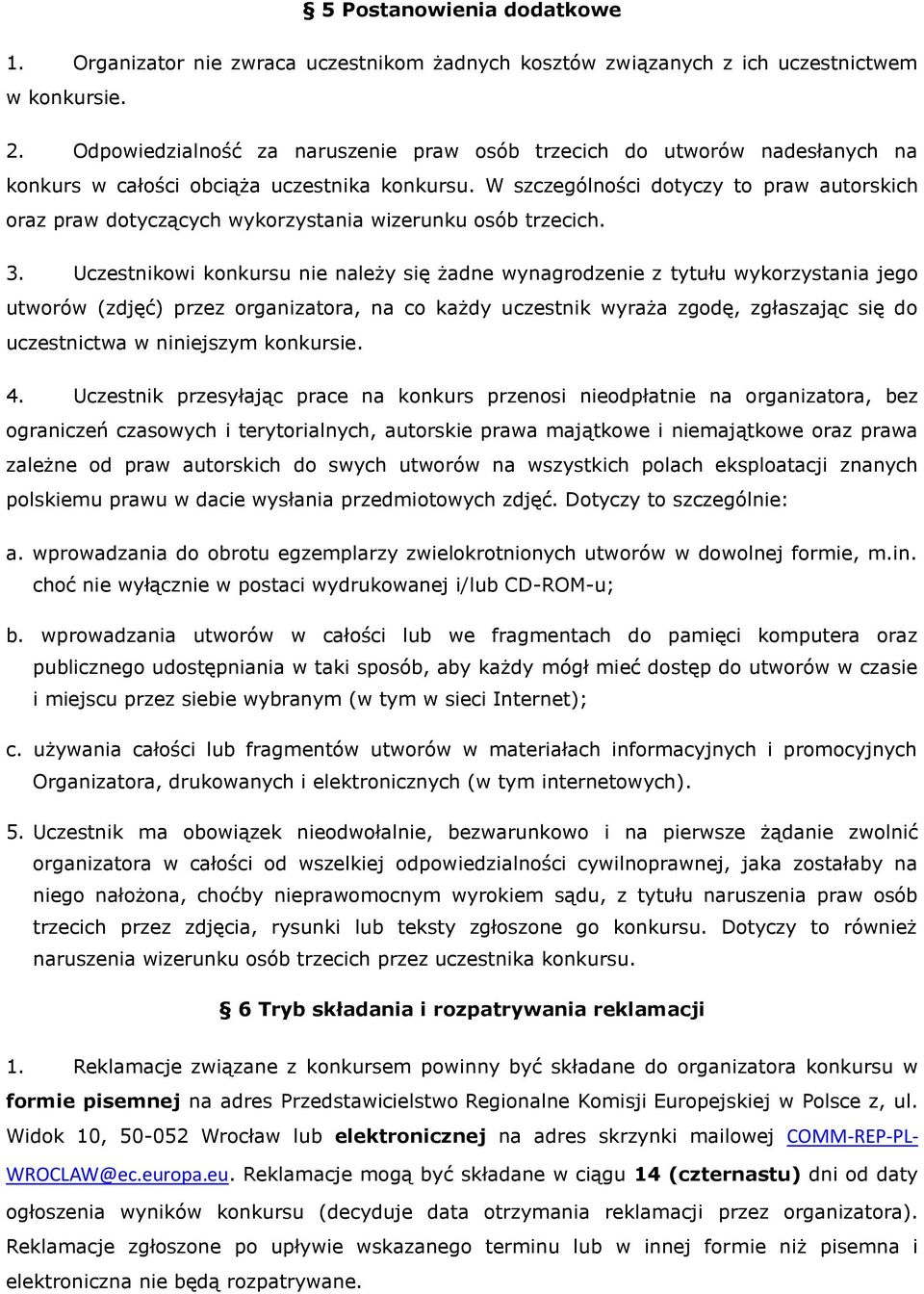 W szczególności dotyczy to praw autorskich oraz praw dotyczących wykorzystania wizerunku osób trzecich. 3.