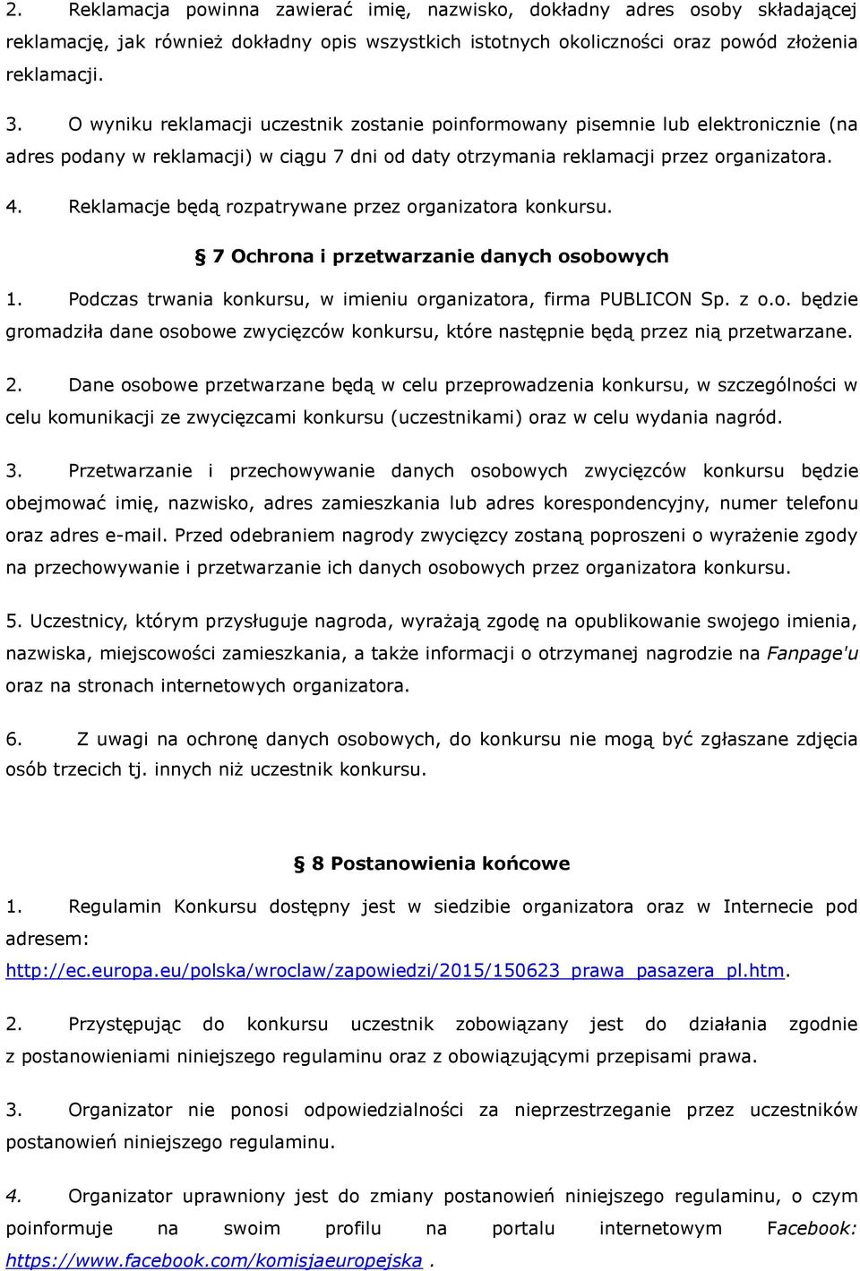 Reklamacje będą rozpatrywane przez organizatora konkursu. 7 Ochrona i przetwarzanie danych osobowych 1. Podczas trwania konkursu, w imieniu organizatora, firma PUBLICON Sp. z o.o. będzie gromadziła dane osobowe zwycięzców konkursu, które następnie będą przez nią przetwarzane.