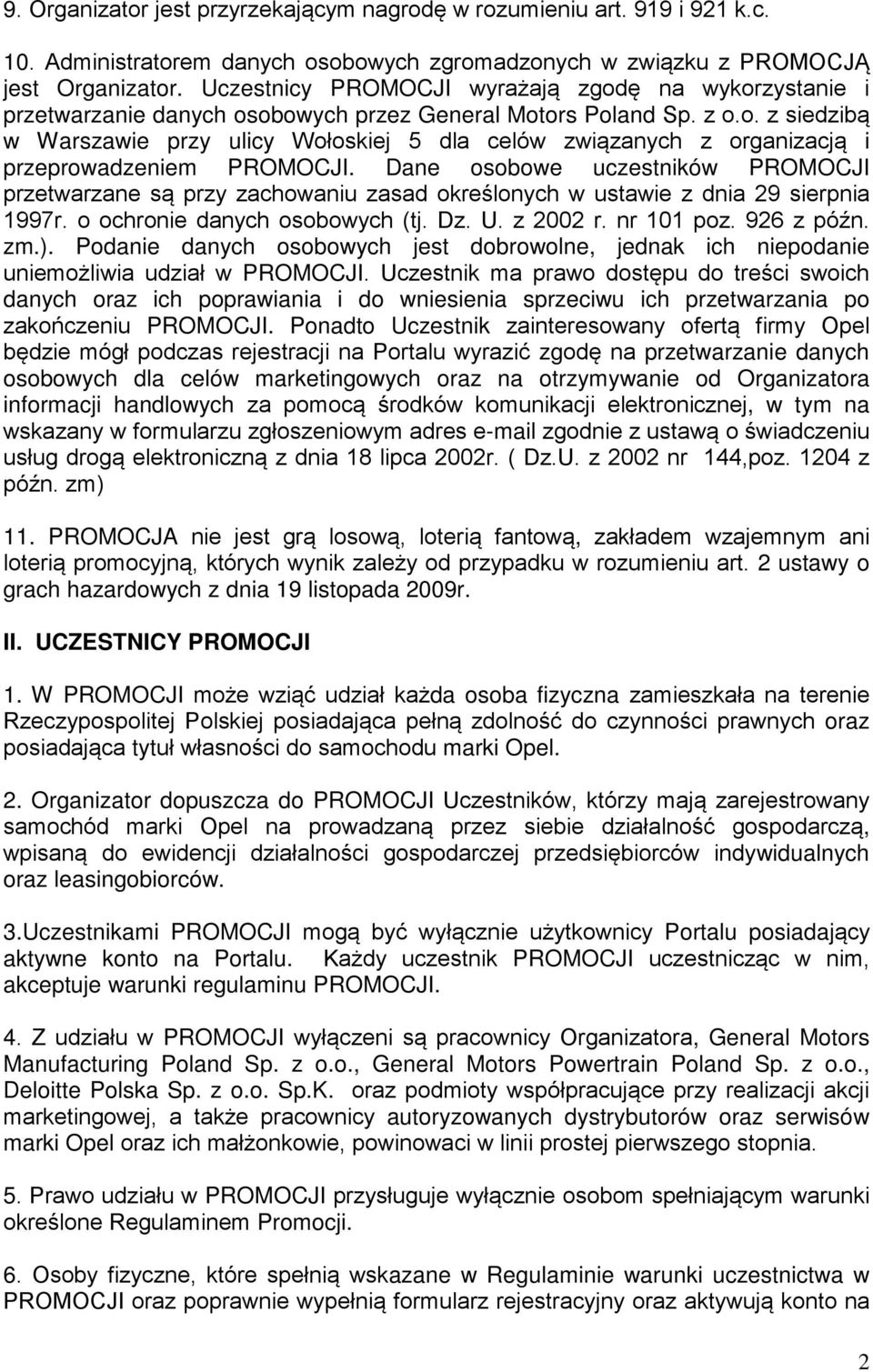 Dane osobowe uczestników PROMOCJI przetwarzane są przy zachowaniu zasad określonych w ustawie z dnia 29 sierpnia 1997r. o ochronie danych osobowych (tj. Dz. U. z 2002 r. nr 101 poz. 926 z późn. zm.).