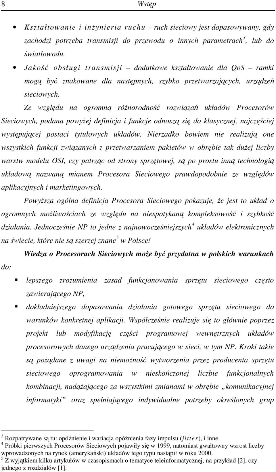 Ze względu na ogromną róŝnorodność rozwiązań układów Procesorów Sieciowych, podana powyŝej definicja i funkcje odnoszą się do klasycznej, najczęściej występującej postaci tytułowych układów.