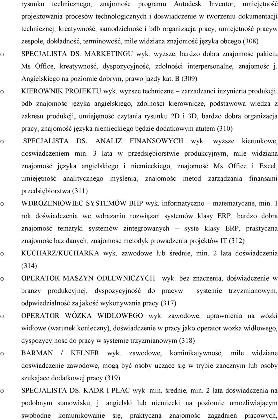 wyższe, bardzo dobra znajomośc pakietu Ms Office, kreatywność, dyspozycyjność, zdolności interpersonalne, znajomośc j. Angielskiego na poziomie dobrym, prawo jazdy kat.