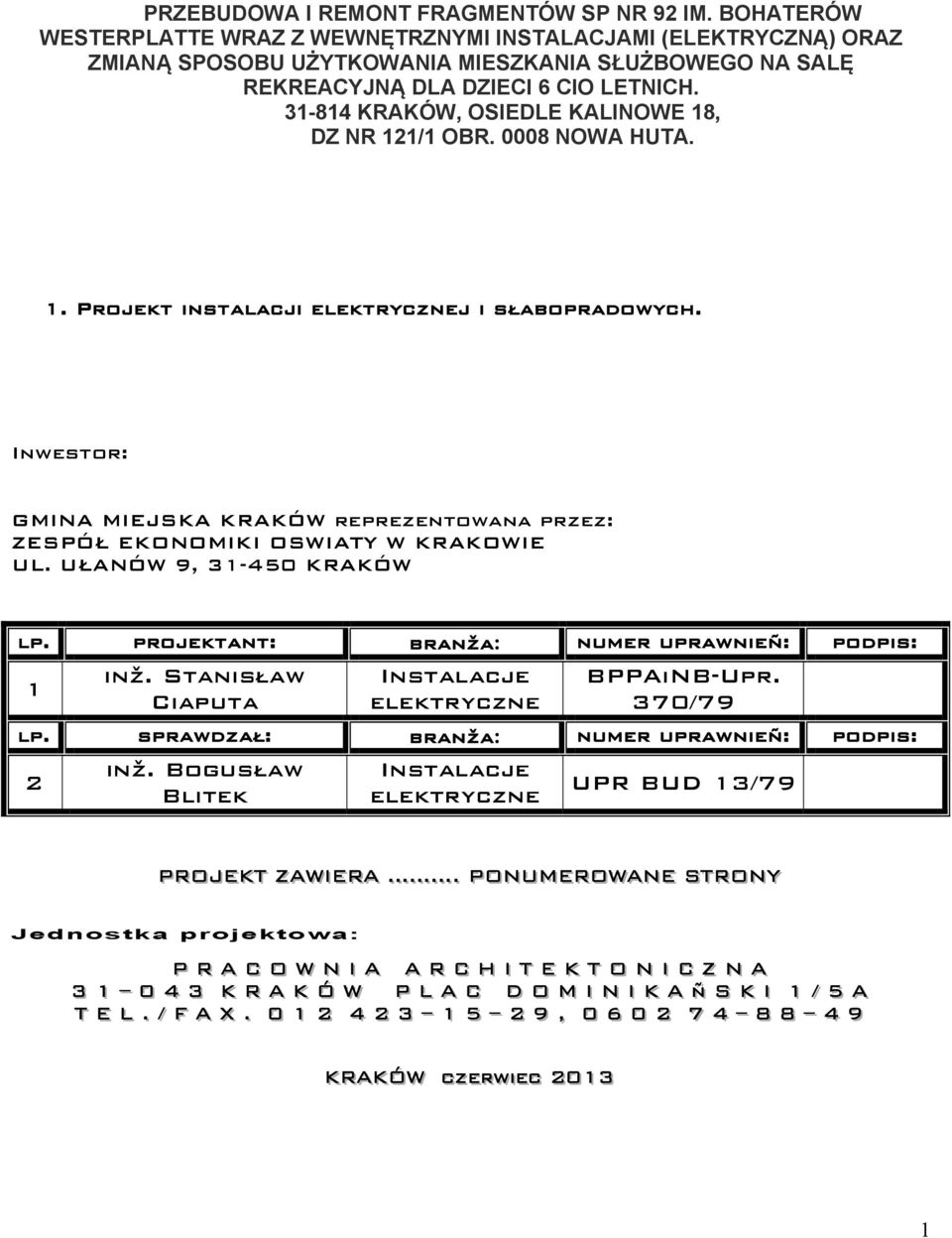 31-814 KRAKÓW, OSIEDLE KALINOWE 18, DZ NR 121/1 OBR. 0008 NOWA HUTA. 1. Projekt instalacji elektrycznej i słabopradowych.