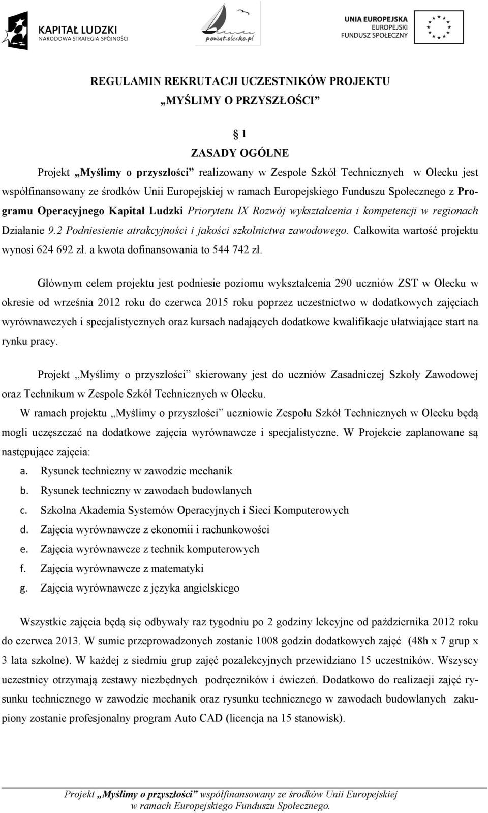 2 Podniesienie atrakcyjności i jakości szkolnictwa zawodowego. Całkowita wartość projektu wynosi 624 692 zł. a kwota dofinansowania to 544 742 zł.