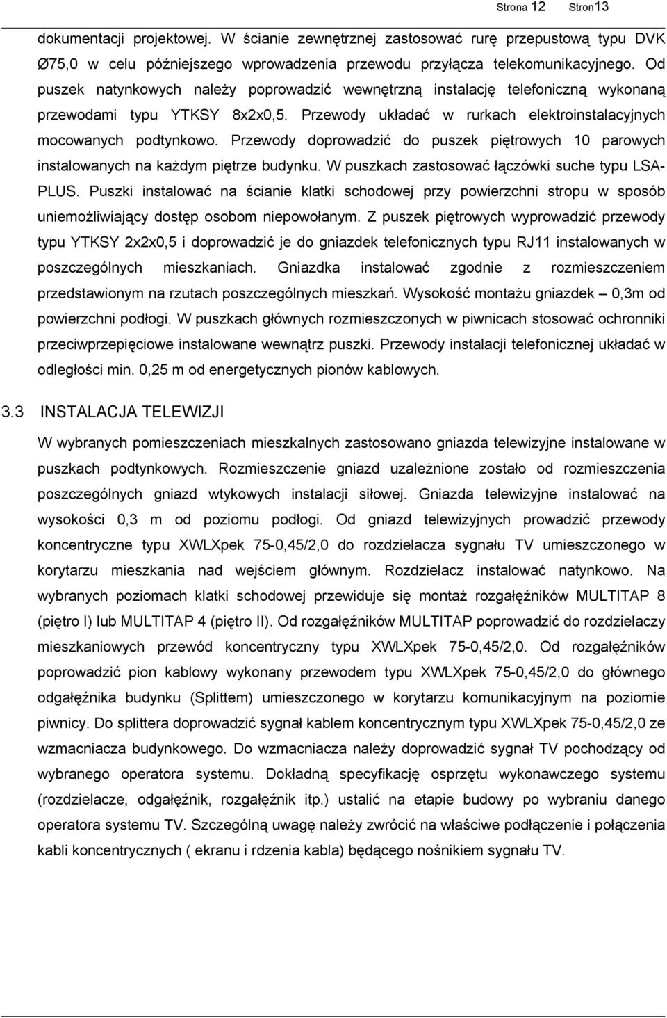 Przewody doprowadzić do puszek piętrowych 10 parowych instalowanych na każdym piętrze budynku. W puszkach zastosować łączówki suche typu LSA- PLUS.