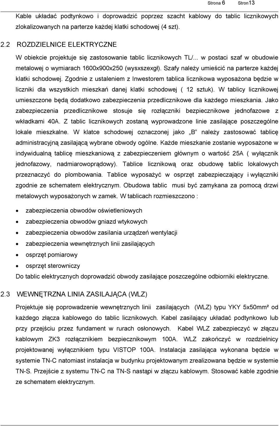 Szafy należy umieścić na parterze każdej klatki schodowej. Zgodnie z ustaleniem z Inwestorem tablica licznikowa wyposażona będzie w liczniki dla wszystkich mieszkań danej klatki schodowej ( 12 sztuk).