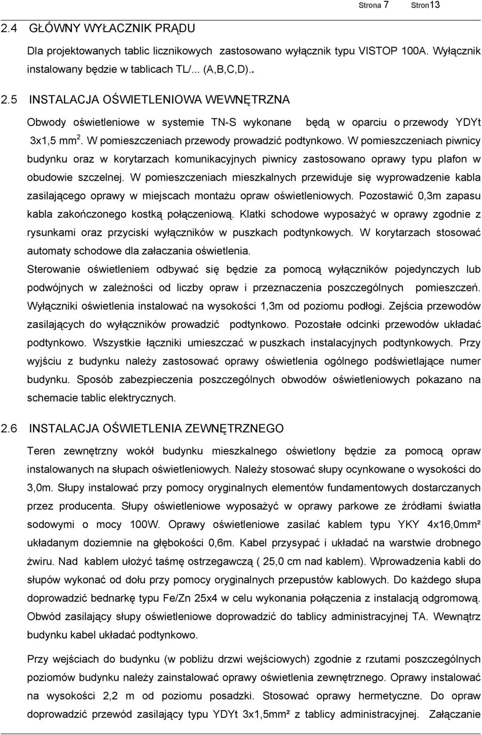 W pomieszczeniach mieszkalnych przewiduje się wyprowadzenie kabla zasilającego oprawy w miejscach montażu opraw oświetleniowych. Pozostawić 0,3m zapasu kabla zakończonego kostką połączeniową.