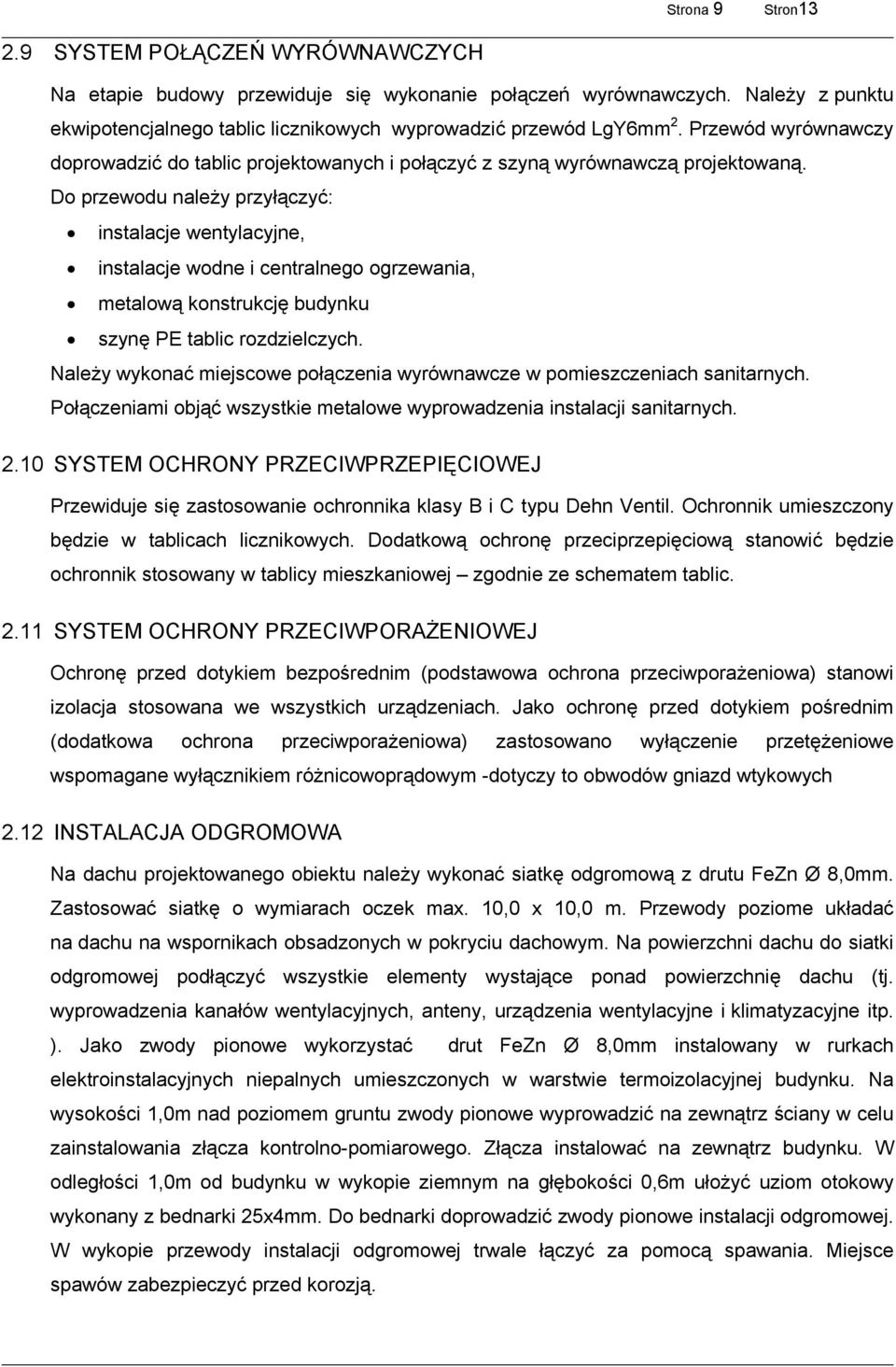 Do przewodu należy przyłączyć: instalacje wentylacyjne, instalacje wodne i centralnego ogrzewania, metalową konstrukcję budynku szynę PE tablic rozdzielczych.