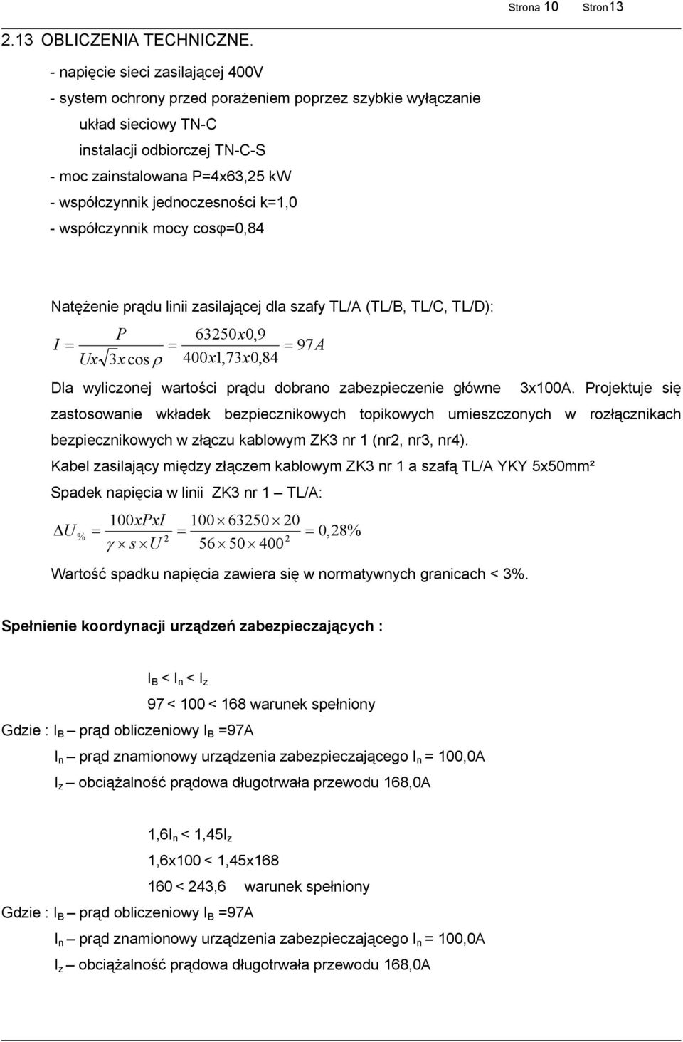 jednoczesności k=1,0 - współczynnik mocy cosφ=0,84 Natężenie prądu linii zasilającej dla szafy TL/A (TL/B, TL/C, TL/D): P 63250x0,9 I = = = 97A Ux 3x cos ρ 400x1,73x0,84 Dla wyliczonej wartości prądu