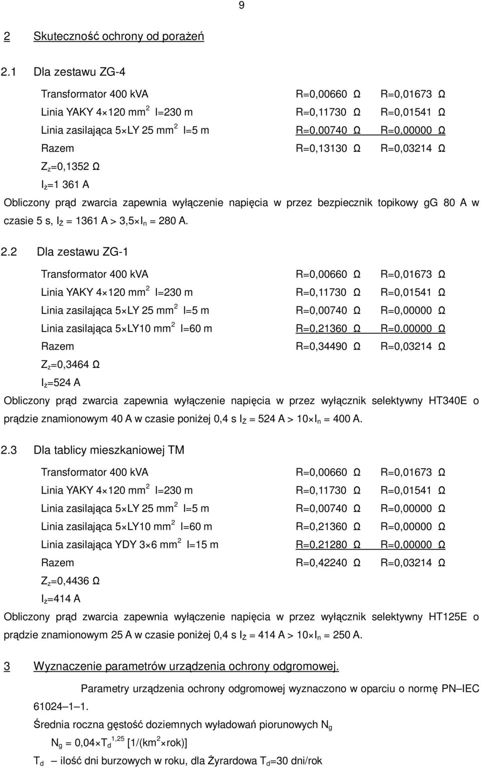 R=0,03214 Ω Z z =0,1352 Ω I Ŝ =1 361 A Obliczony prąd zwarcia zapewnia wyłączenie napięcia w przez bezpiecznik topikowy gg 80 A w czasie 5 s, I ś = 1361 A > 3,5 I n = 28