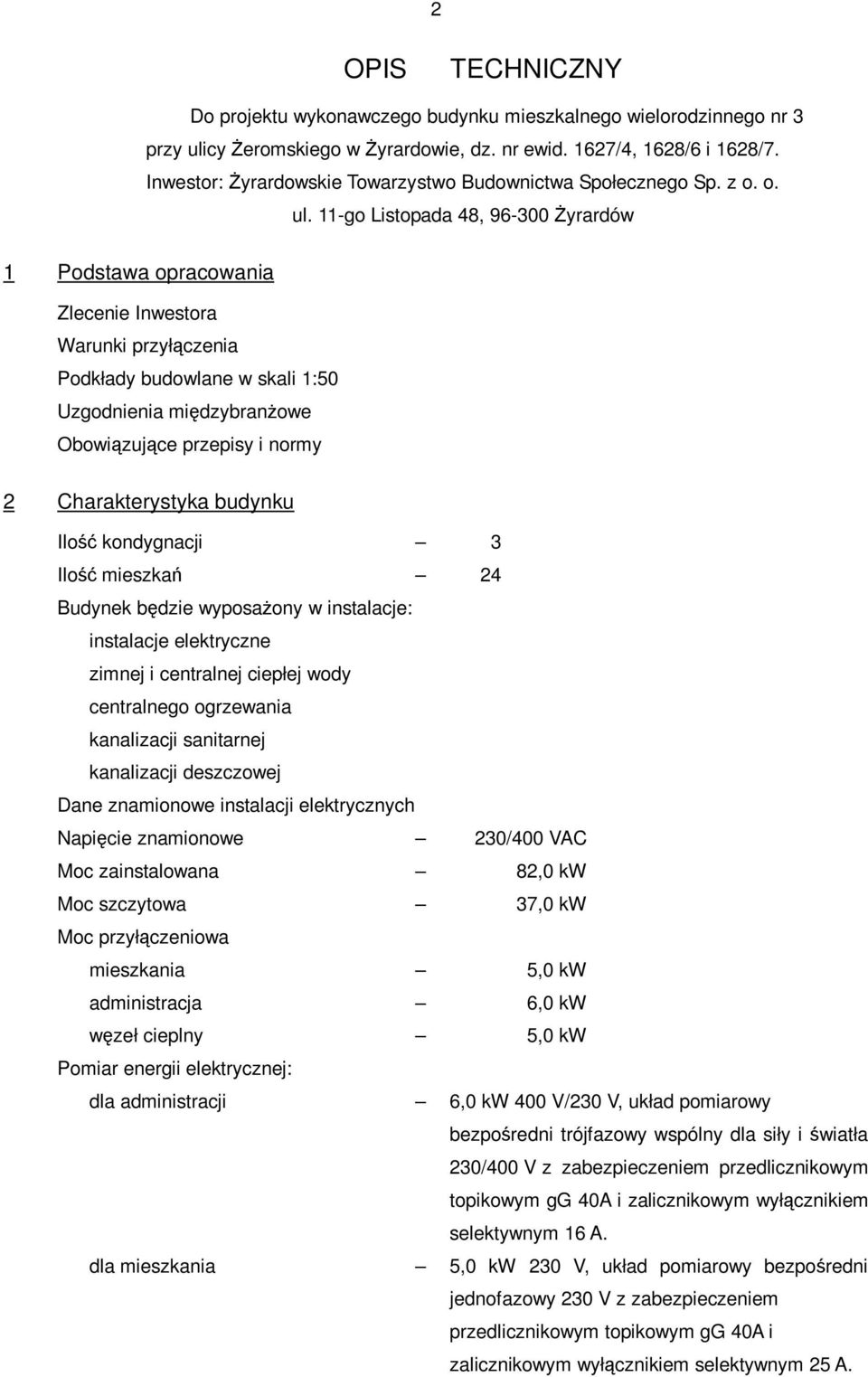 11-go Listopada 48, 96-300 śyrardów 1 Podstawa opracowania Zlecenie Inwestora Warunki przyłączenia Podkłady budowlane w skali 1:50 Uzgodnienia międzybranŝowe Obowiązujące przepisy i normy 2